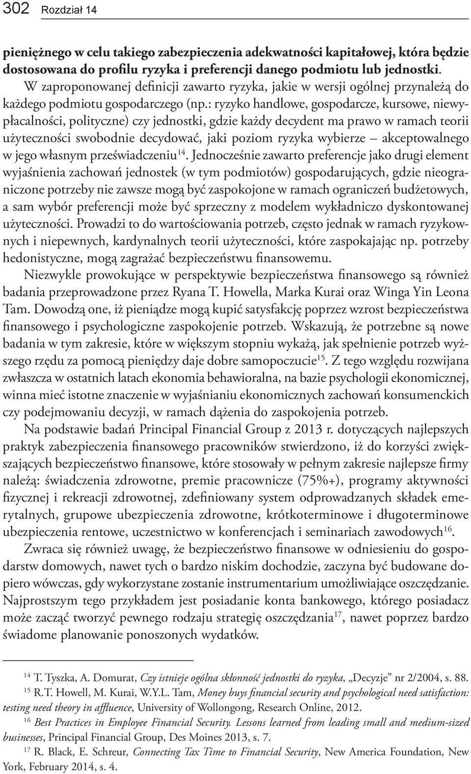 : ryzyko handlowe, gospodarcze, kursowe, niewypłacalności, polityczne) czy jednostki, gdzie każdy decydent ma prawo w ramach teorii użyteczności swobodnie decydować, jaki poziom ryzyka wybierze