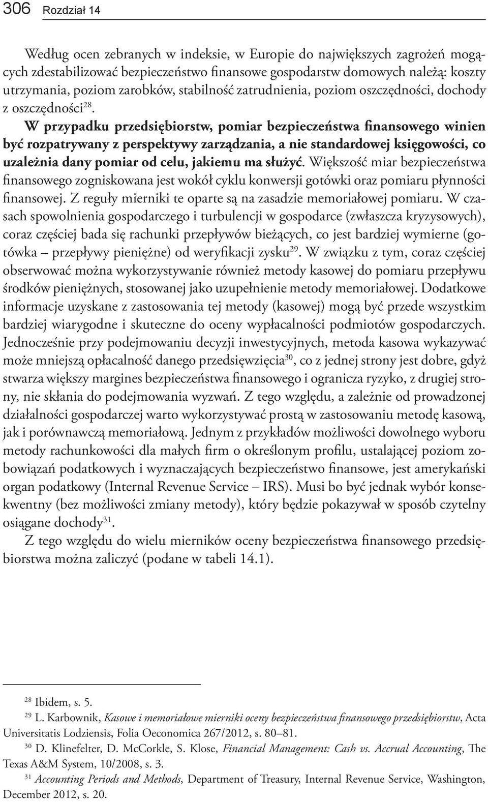 W przypadku przedsiębiorstw, pomiar bezpieczeństwa finansowego winien być rozpatrywany z perspektywy zarządzania, a nie standardowej księgowości, co uzależnia dany pomiar od celu, jakiemu ma służyć.