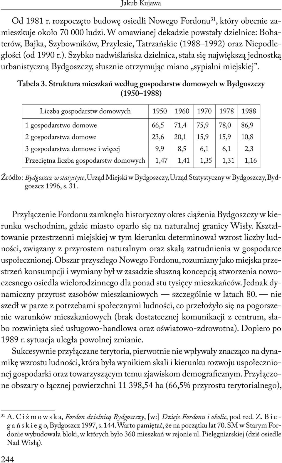 oraz Niepodległości (od 1990 r.). Szybko nadwiślańska dzielnica, stała się największą jednostką urbanistyczną Bydgoszczy, słusznie otrzymując miano sypialni miejskiej. Tabela 3.