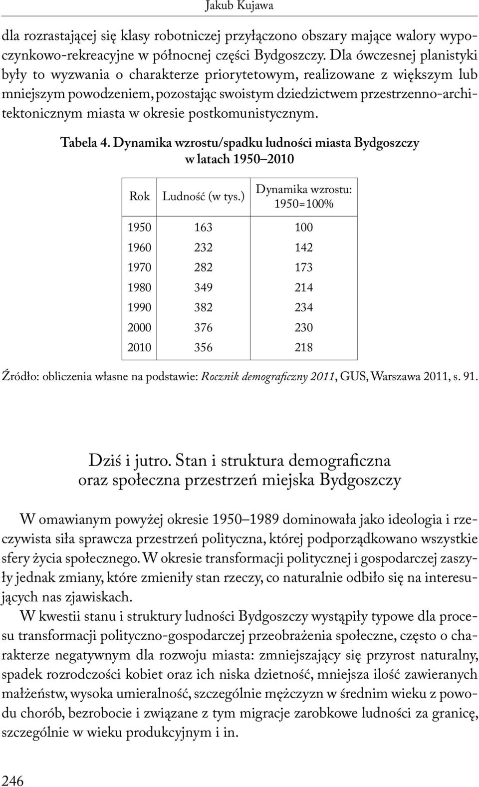 okresie postkomunistycznym. Tabela 4. Dynamika wzrostu/spadku ludności miasta Bydgoszczy w latach 1950 2010 Rok Ludność (w tys.