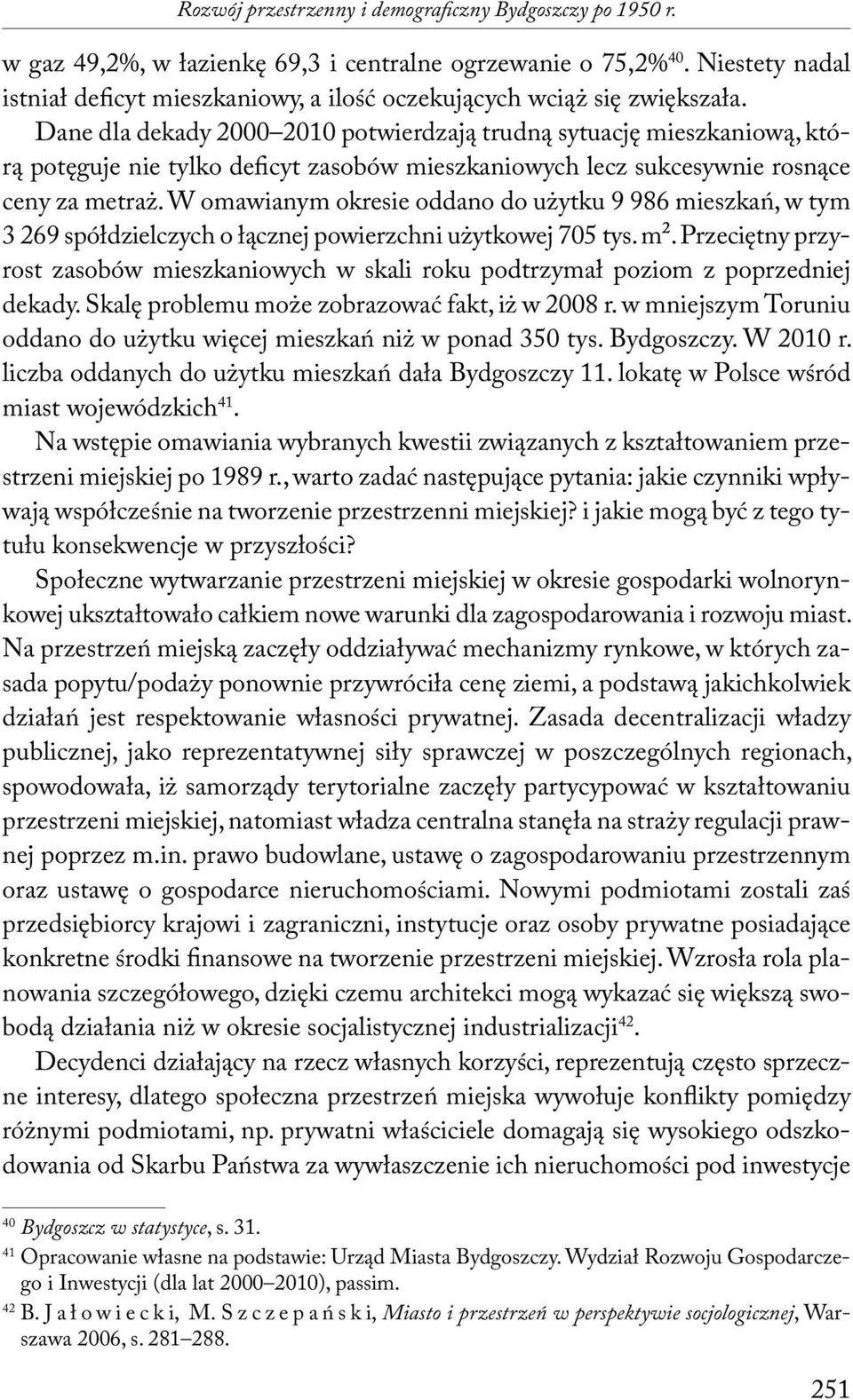 Dane dla dekady 2000 2010 potwierdzają trudną sytuację mieszkaniową, którą potęguje nie tylko deficyt zasobów mieszkaniowych lecz sukcesywnie rosnące ceny za metraż.