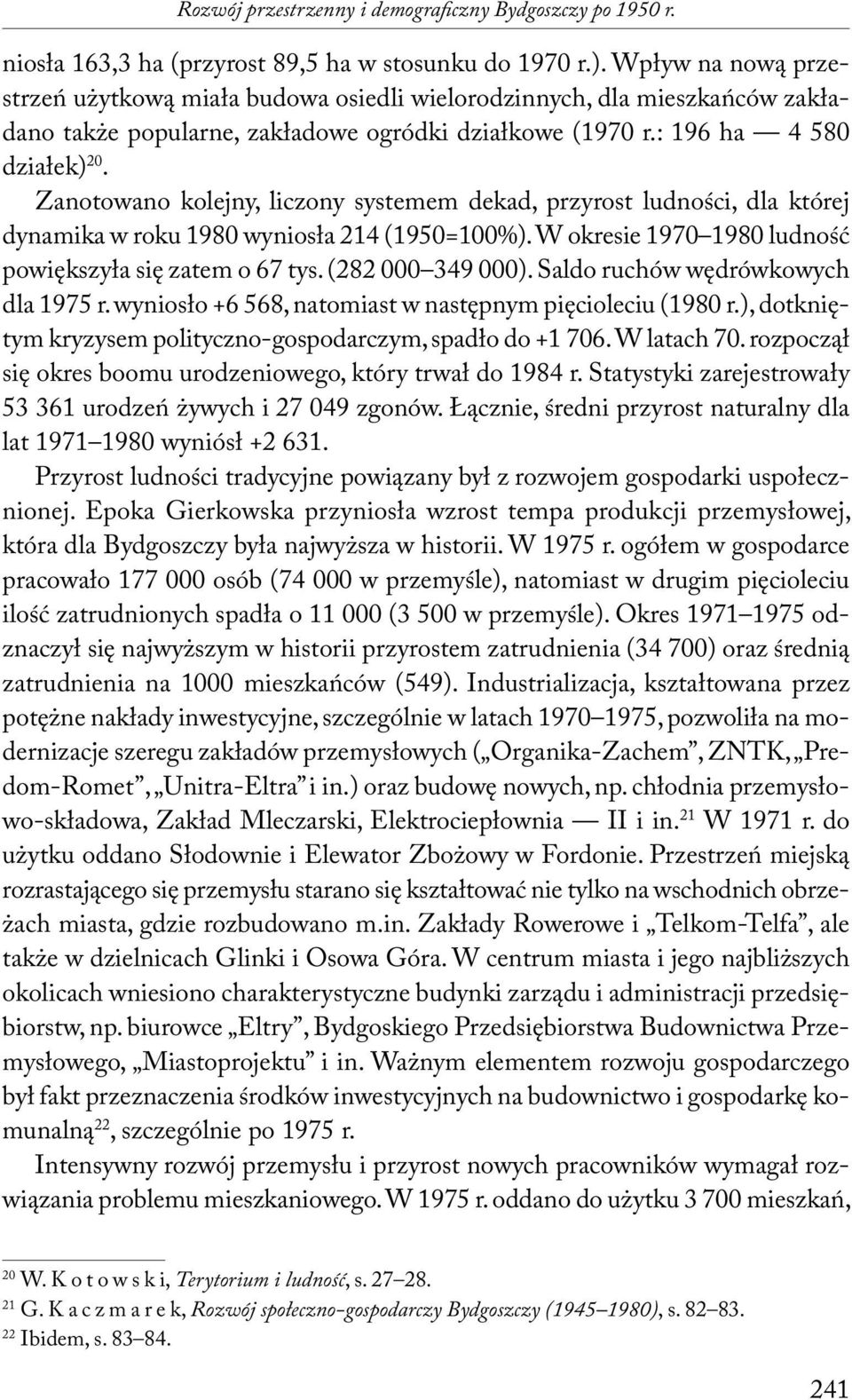 Zanotowano kolejny, liczony systemem dekad, przyrost ludności, dla której dynamika w roku 1980 wyniosła 214 (1950=100%). W okresie 1970 1980 ludność powiększyła się zatem o 67 tys. (282 000 349 000).