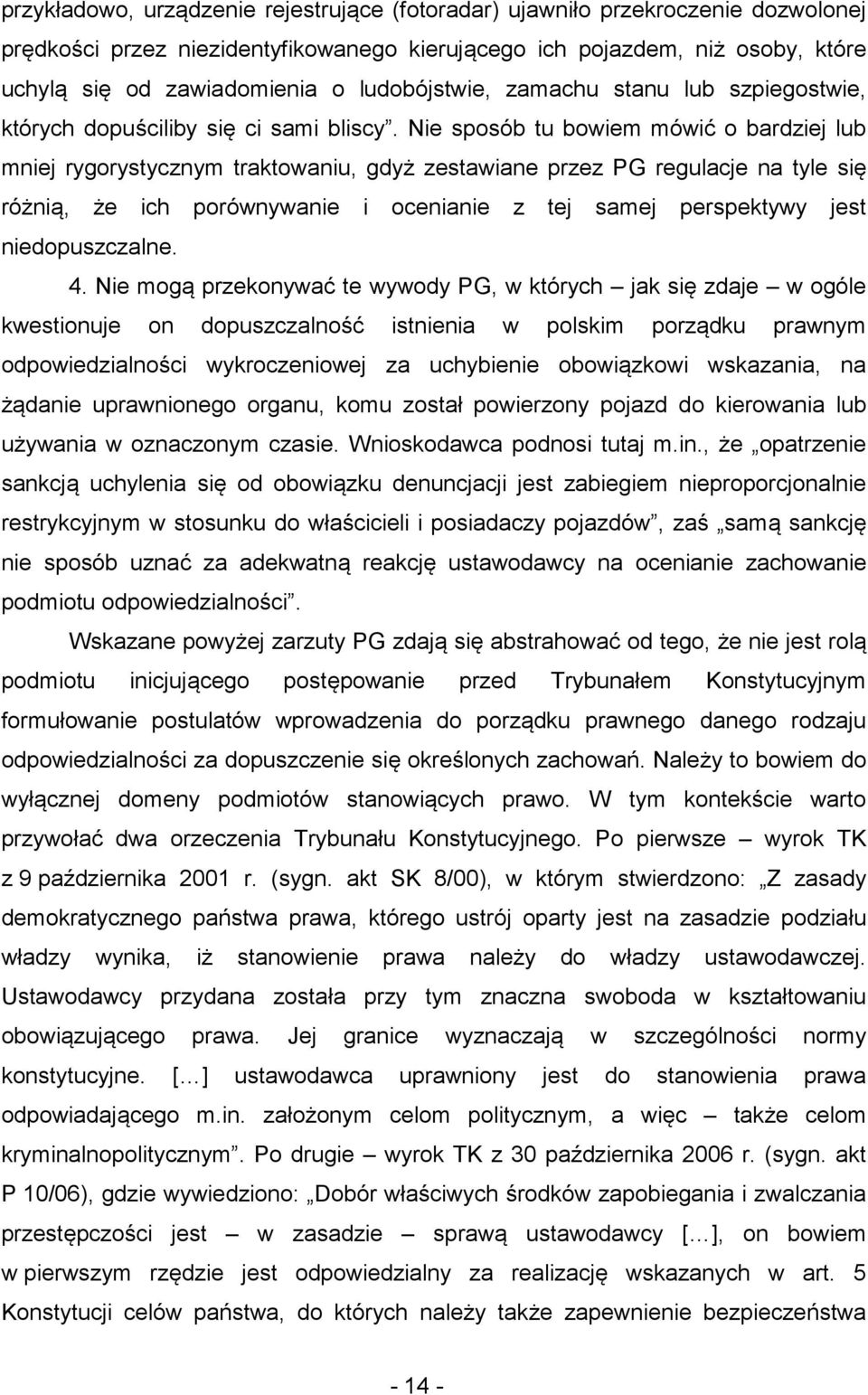 Nie sposób tu bowiem mówić o bardziej lub mniej rygorystycznym traktowaniu, gdyż zestawiane przez PG regulacje na tyle się różnią, że ich porównywanie i ocenianie z tej samej perspektywy jest