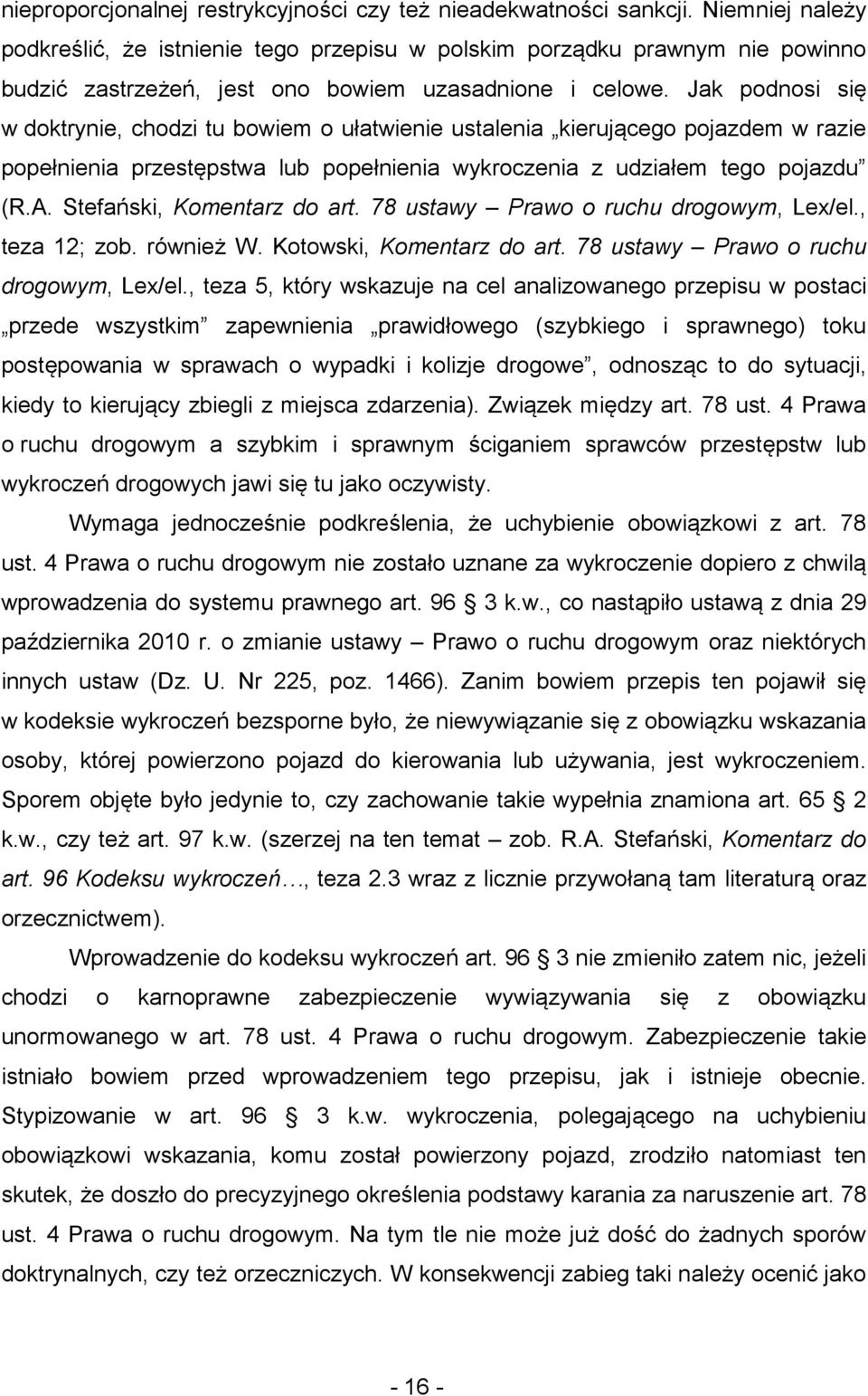 Jak podnosi się w doktrynie, chodzi tu bowiem o ułatwienie ustalenia kierującego pojazdem w razie popełnienia przestępstwa lub popełnienia wykroczenia z udziałem tego pojazdu (R.A.