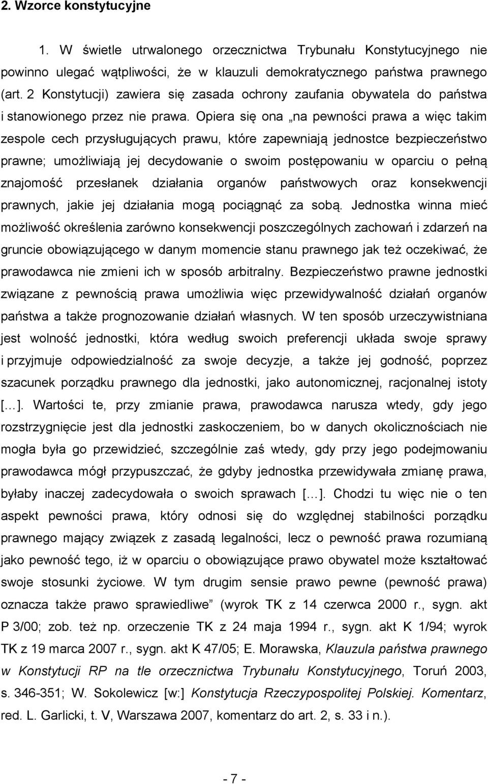 Opiera się ona na pewności prawa a więc takim zespole cech przysługujących prawu, które zapewniają jednostce bezpieczeństwo prawne; umożliwiają jej decydowanie o swoim postępowaniu w oparciu o pełną