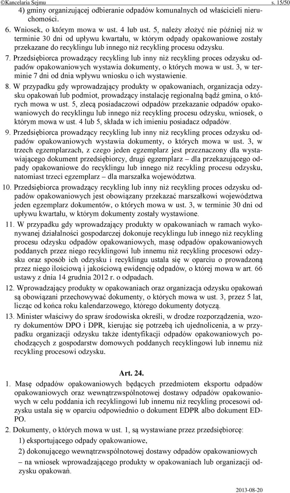 Przedsiębiorca prowadzący recykling lub inny niż recykling proces odzysku odpadów opakowaniowych wystawia dokumenty, o których mowa w ust. 3, w terminie 7 dni od dnia wpływu wniosku o ich wystawienie.