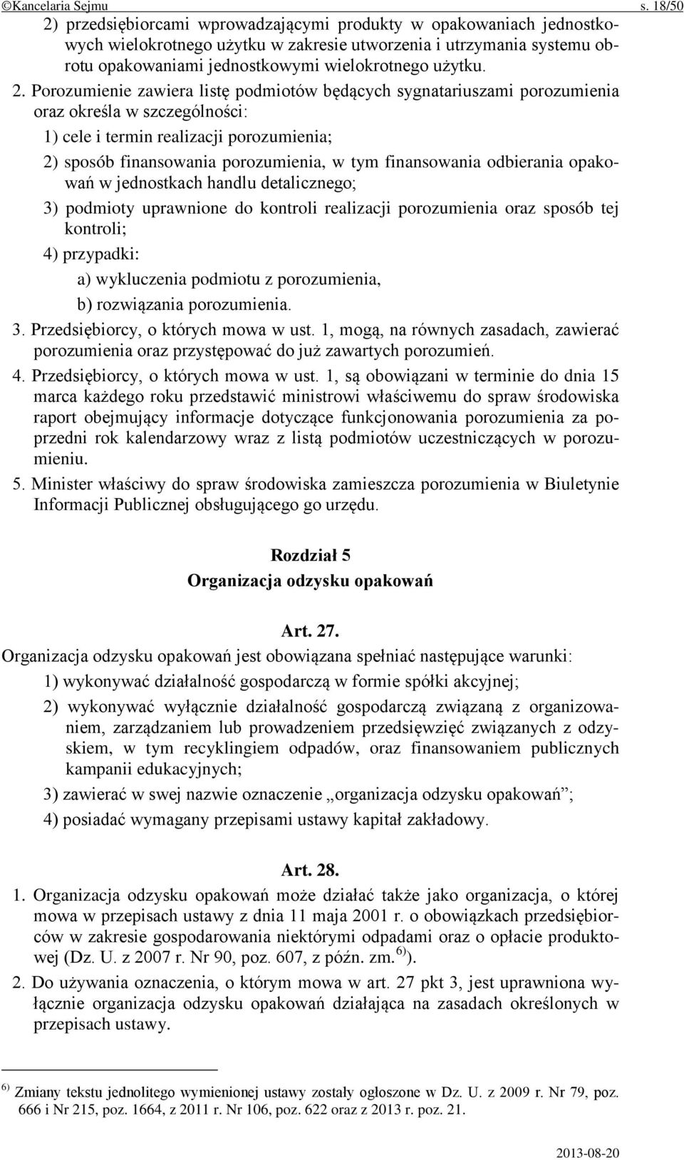 2. Porozumienie zawiera listę podmiotów będących sygnatariuszami porozumienia oraz określa w szczególności: 1) cele i termin realizacji porozumienia; 2) sposób finansowania porozumienia, w tym