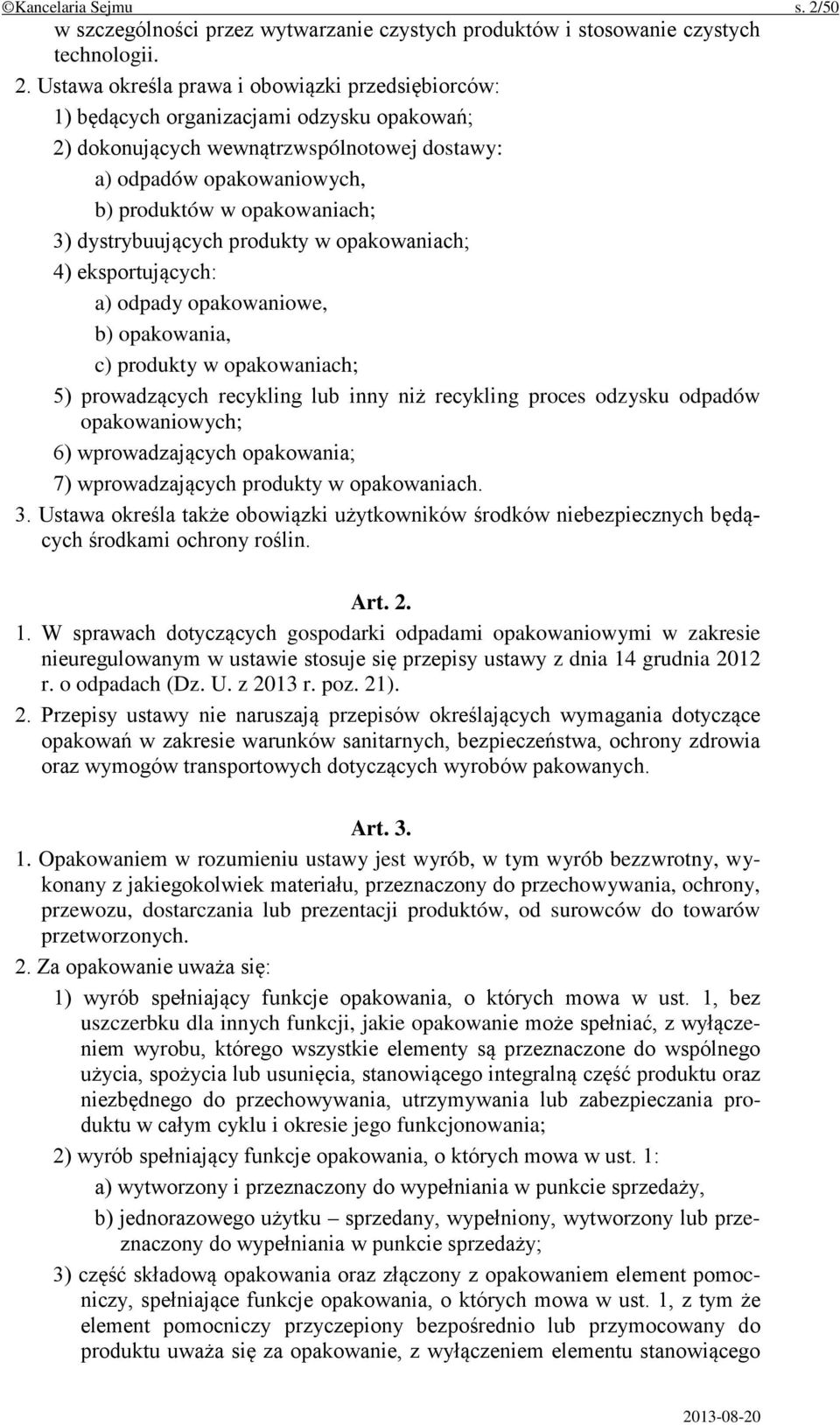 Ustawa określa prawa i obowiązki przedsiębiorców: 1) będących organizacjami odzysku opakowań; 2) dokonujących wewnątrzwspólnotowej dostawy: a) odpadów opakowaniowych, b) produktów w opakowaniach; 3)