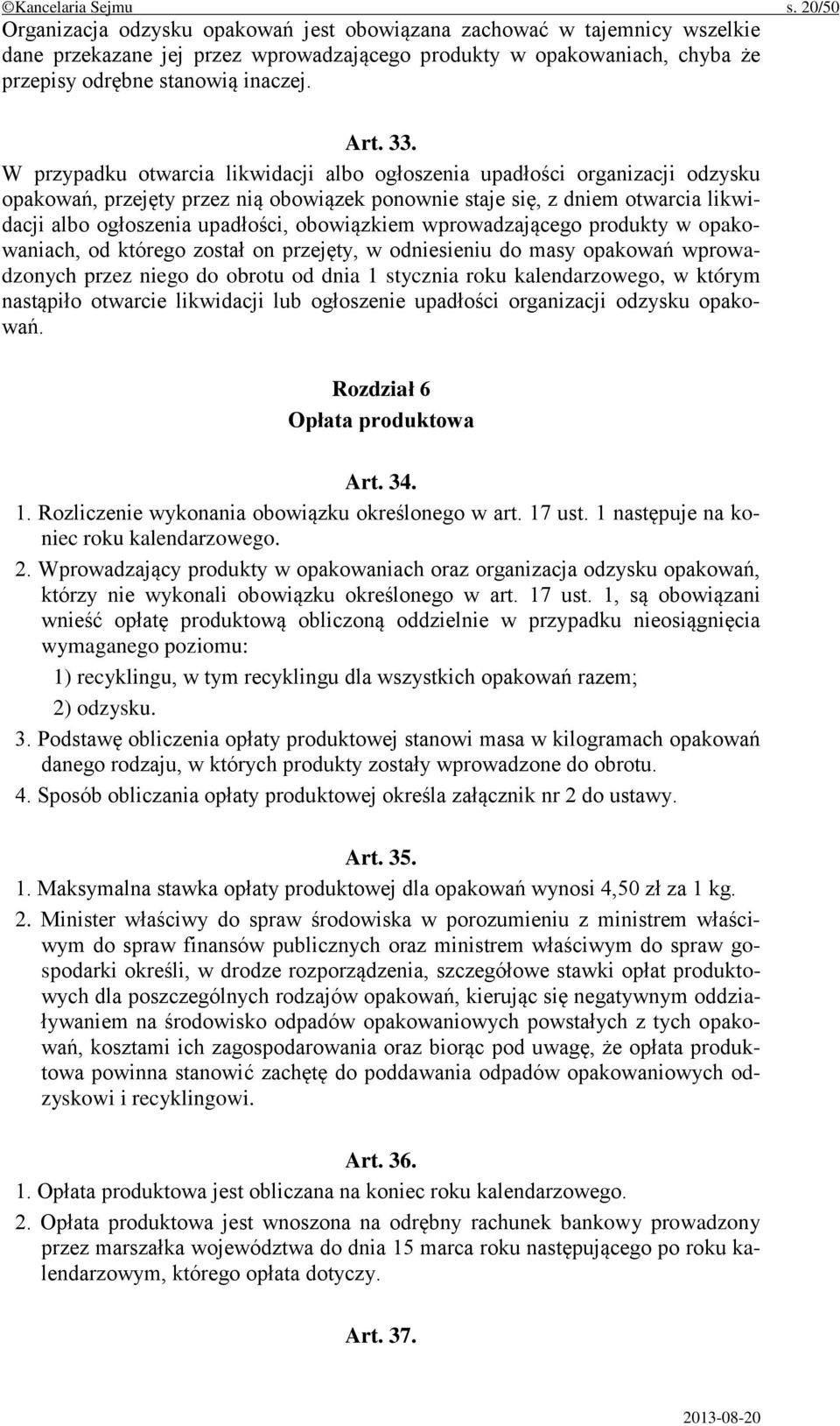 W przypadku otwarcia likwidacji albo ogłoszenia upadłości organizacji odzysku opakowań, przejęty przez nią obowiązek ponownie staje się, z dniem otwarcia likwidacji albo ogłoszenia upadłości,