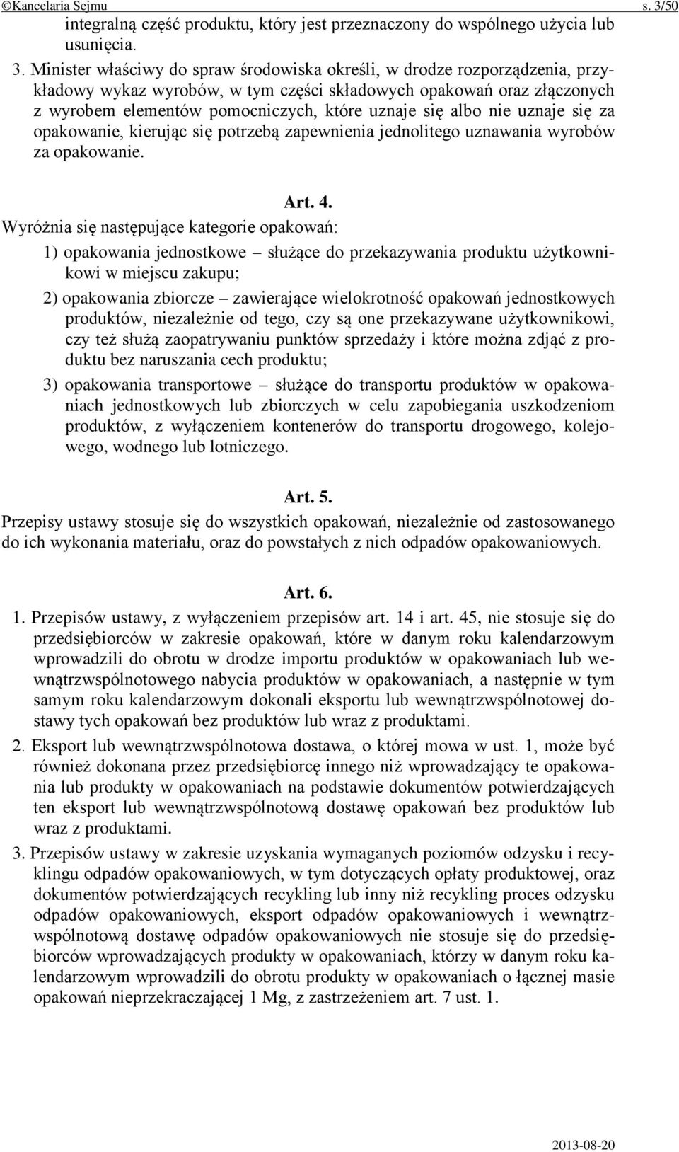 Minister właściwy do spraw środowiska określi, w drodze rozporządzenia, przykładowy wykaz wyrobów, w tym części składowych opakowań oraz złączonych z wyrobem elementów pomocniczych, które uznaje się