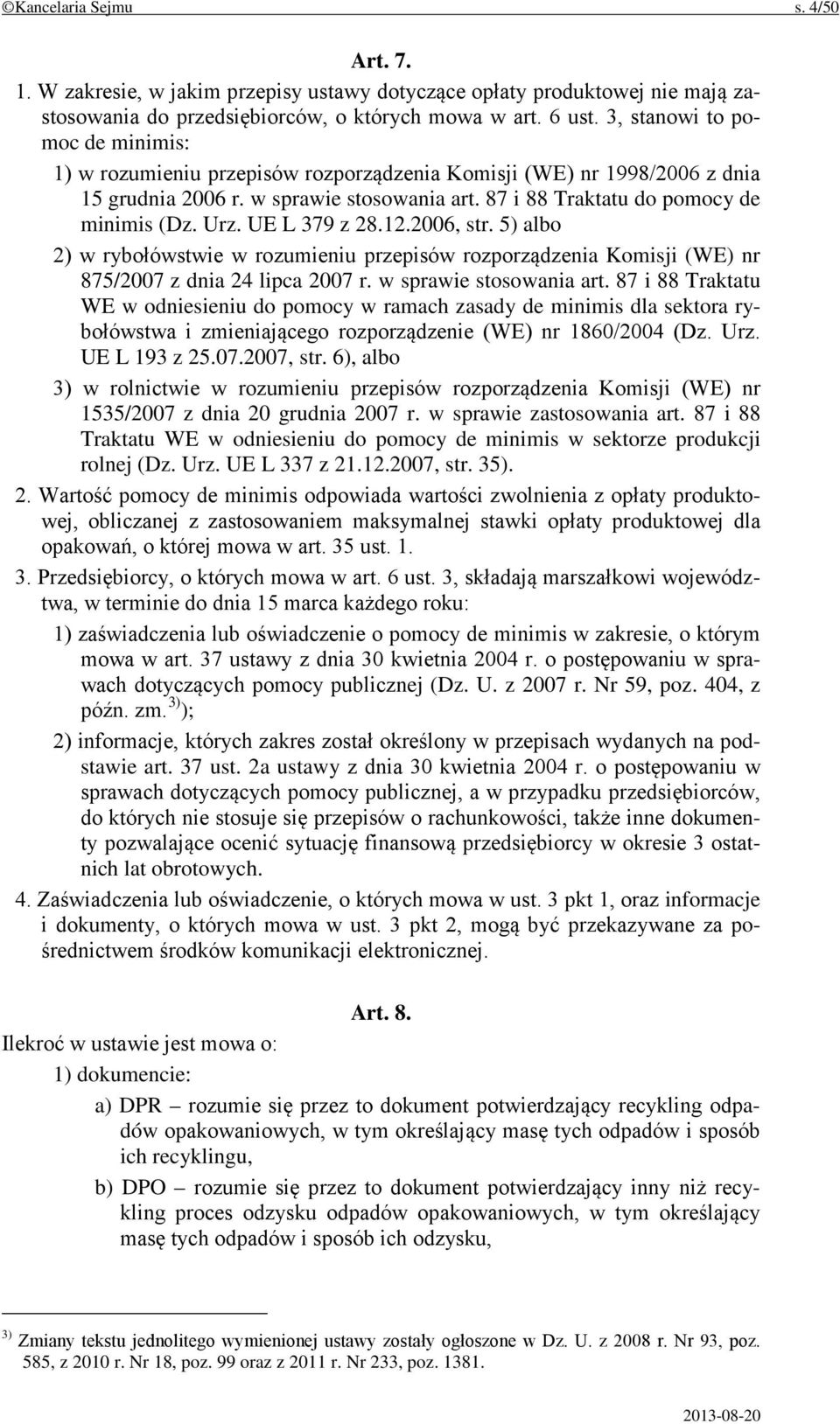 UE L 379 z 28.12.2006, str. 5) albo 2) w rybołówstwie w rozumieniu przepisów rozporządzenia Komisji (WE) nr 875/2007 z dnia 24 lipca 2007 r. w sprawie stosowania art.