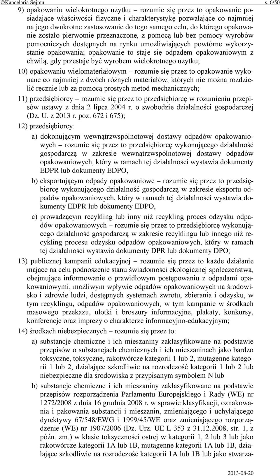 do którego opakowanie zostało pierwotnie przeznaczone, z pomocą lub bez pomocy wyrobów pomocniczych dostępnych na rynku umożliwiających powtórne wykorzystanie opakowania; opakowanie to staje się