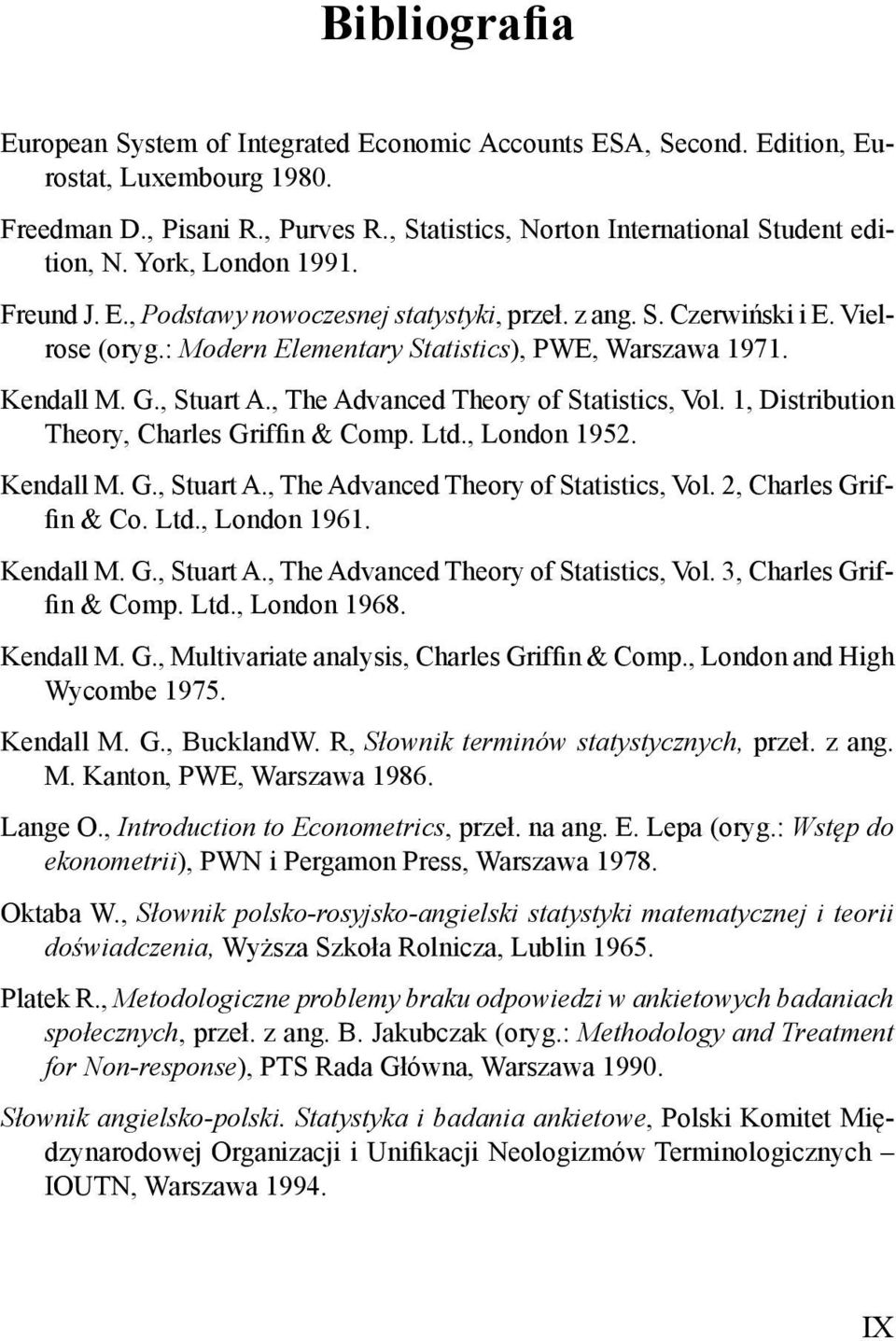 , The Advanced Theory of Statistics, Vol. 1, Distribution Theory, Charles Grifin & Comp. Ltd., London 1952. Kendall M. G., Stuart A., The Advanced Theory of Statistics, Vol. 2, Charles Grifin & Co.