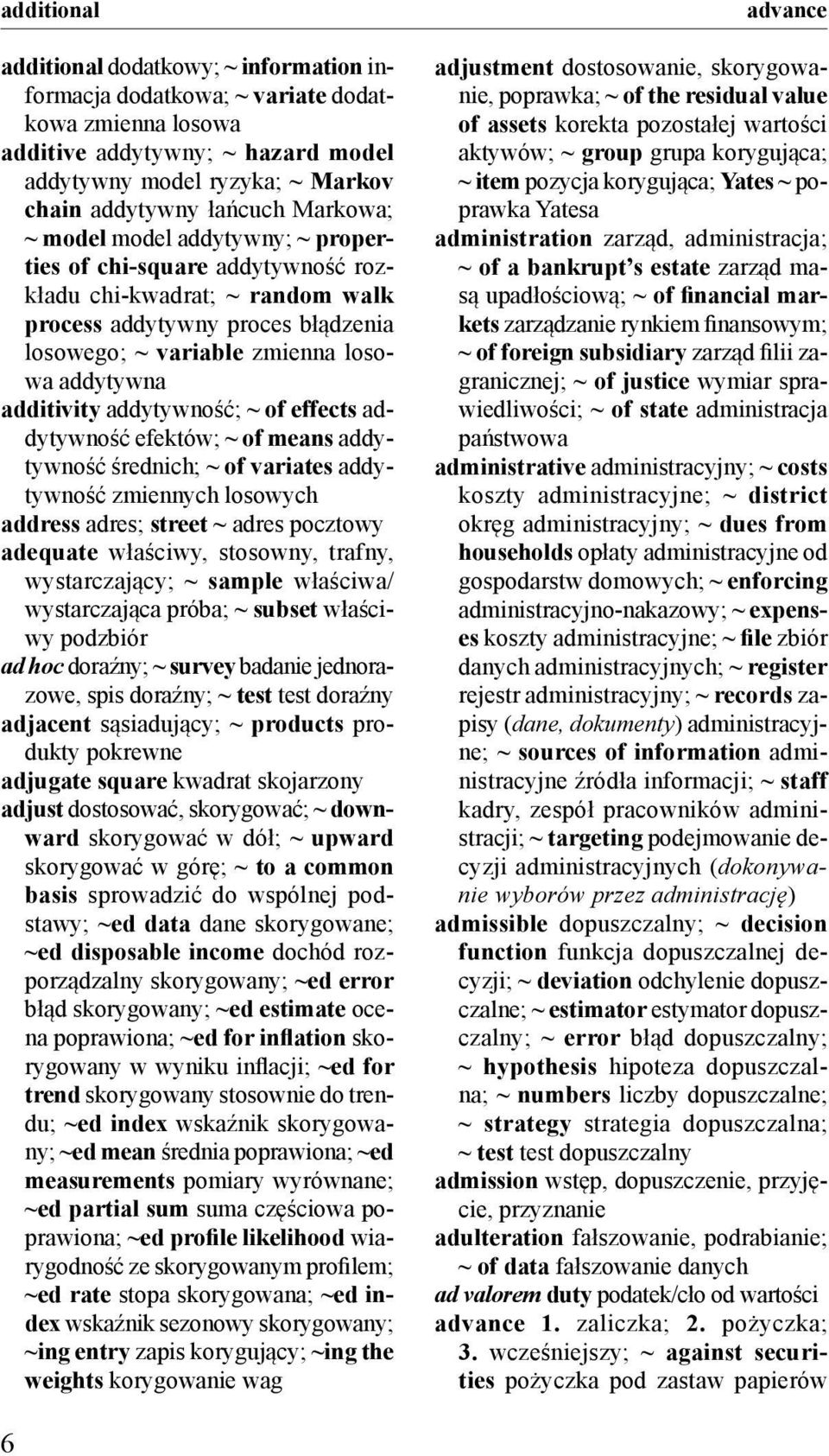 additivity addytywność; ~ of effects addytywność efektów; ~ of means addytywność średnich; ~ of variates addytywność zmiennych losowych address adres; street ~ adres pocztowy adequate właściwy,