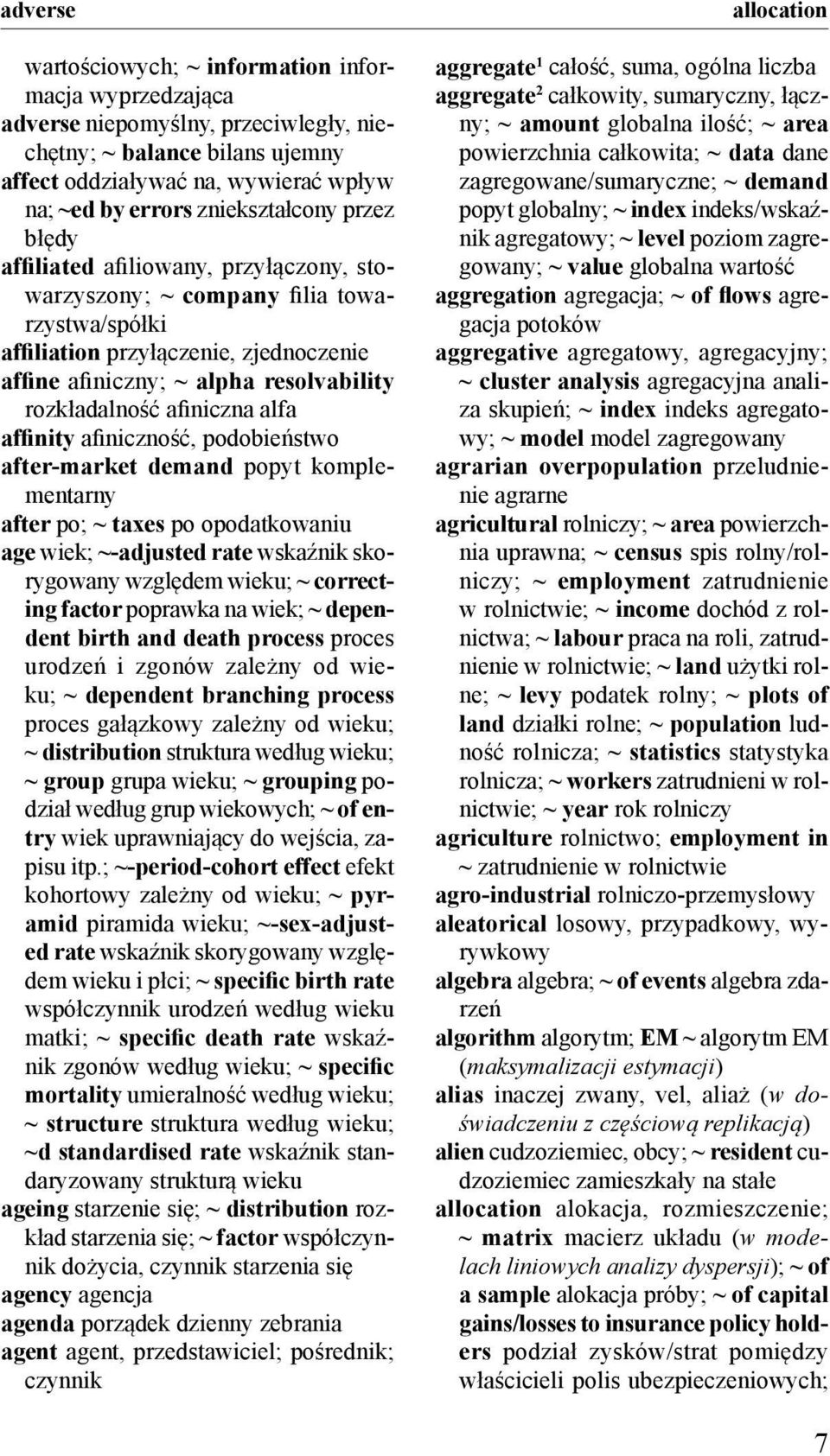 ainiczna alfa afinity ainiczność, podobieństwo after-market demand popyt komplementarny after po; ~ taxes po opodatkowaniu age wiek; ~-adjusted rate wskaźnik skorygowany względem wieku; ~ correcting