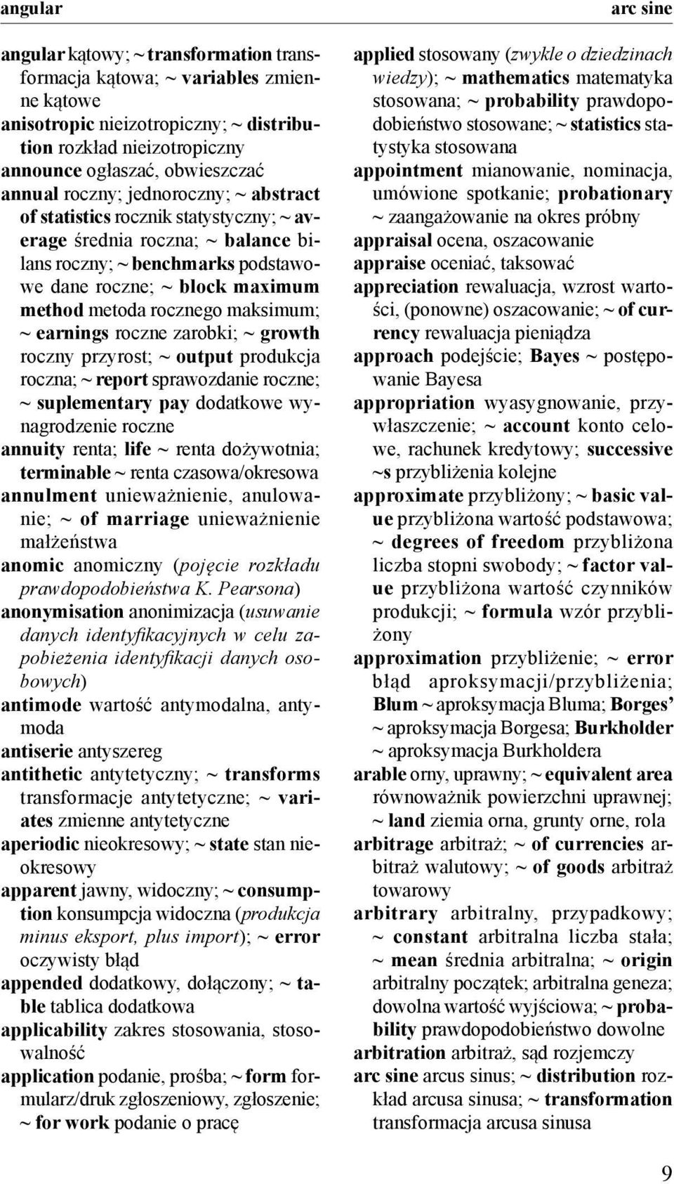 maksimum; ~ earnings roczne zarobki; ~ growth roczny przyrost; ~ output produkcja roczna; ~ report sprawozdanie roczne; ~ suplementary pay dodatkowe wynagrodzenie roczne annuity renta; life ~ renta