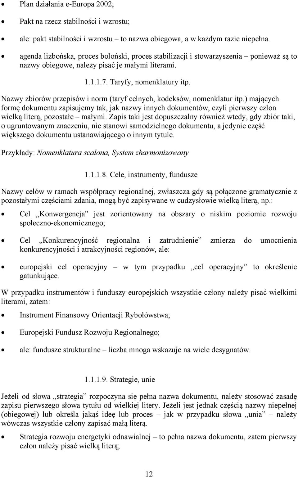 Nazwy zbiorów przepisów i norm (taryf celnych, kodeksów, nomenklatur itp.) mających formę dokumentu zapisujemy tak, jak nazwy innych dokumentów, czyli pierwszy człon wielką literą, pozostałe małymi.