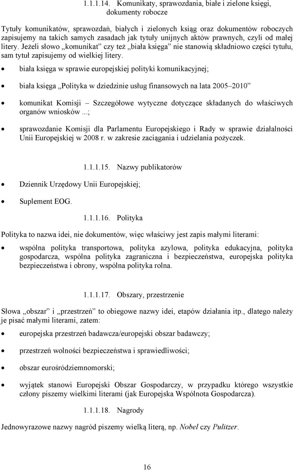 unijnych aktów prawnych, czyli od małej litery. Jeżeli słowo komunikat czy też biała księga nie stanowią składniowo części tytułu, sam tytuł zapisujemy od wielkiej litery.