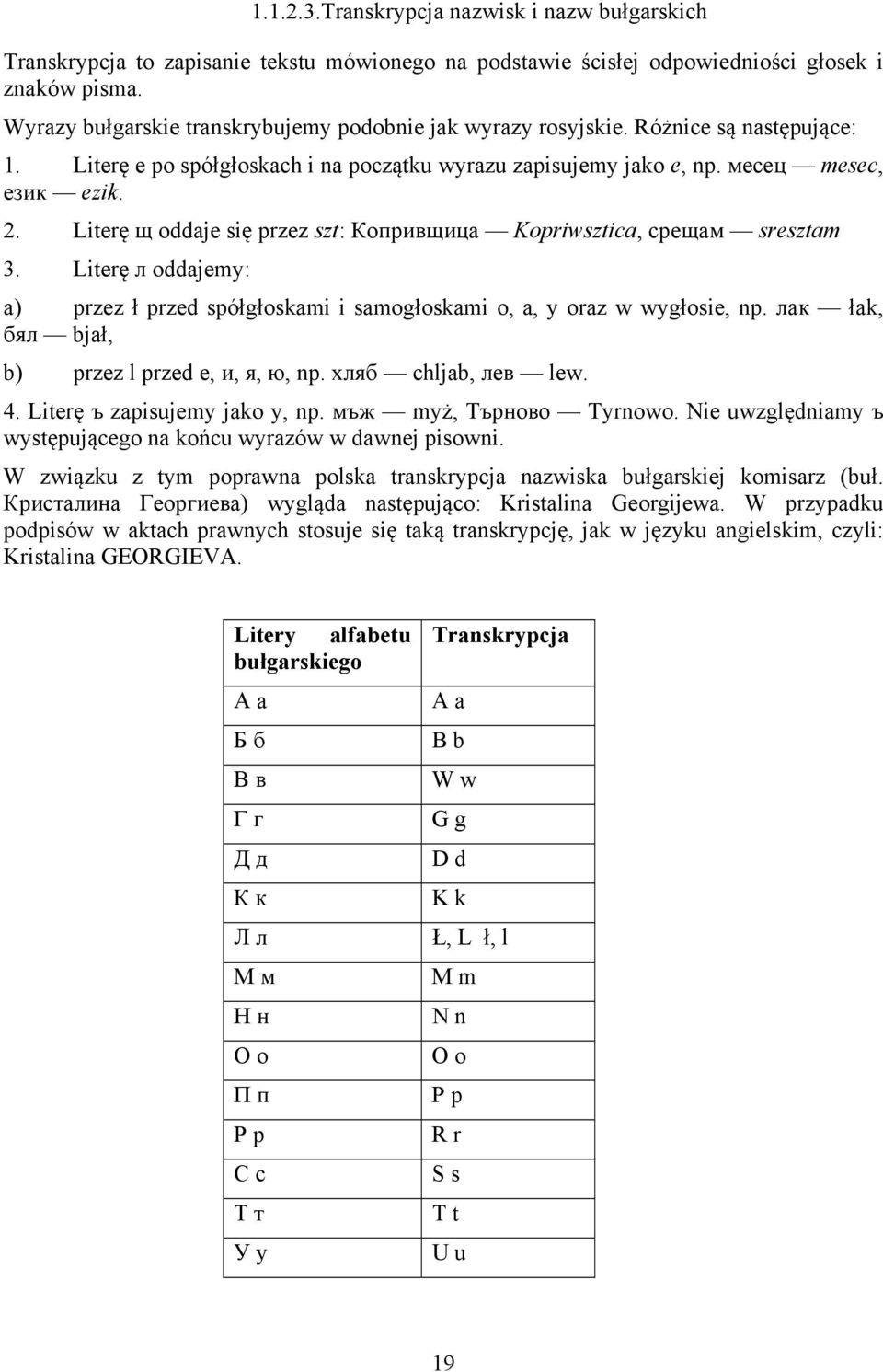 Literę щ oddaje się przez szt: Копривщица Kopriwsztica, срещам sresztam 3. Literę л oddajemy: a) przez ł przed spółgłoskami i samogłoskami о, а, у oraz w wygłosie, np.