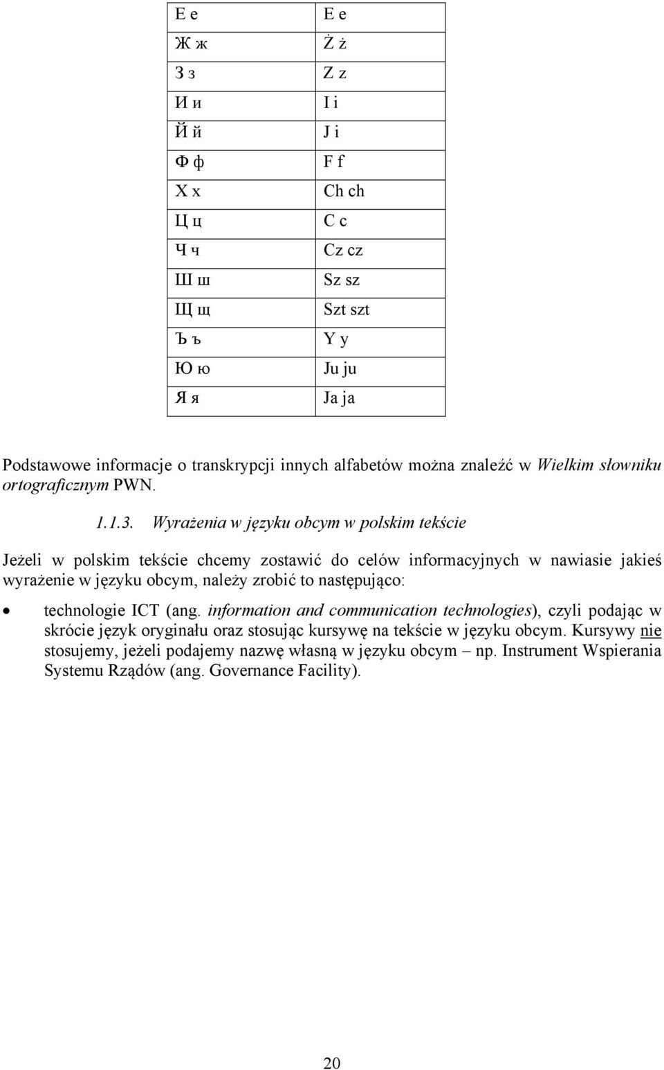 Wyrażenia w języku obcym w polskim tekście Jeżeli w polskim tekście chcemy zostawić do celów informacyjnych w nawiasie jakieś wyrażenie w języku obcym, należy zrobić to