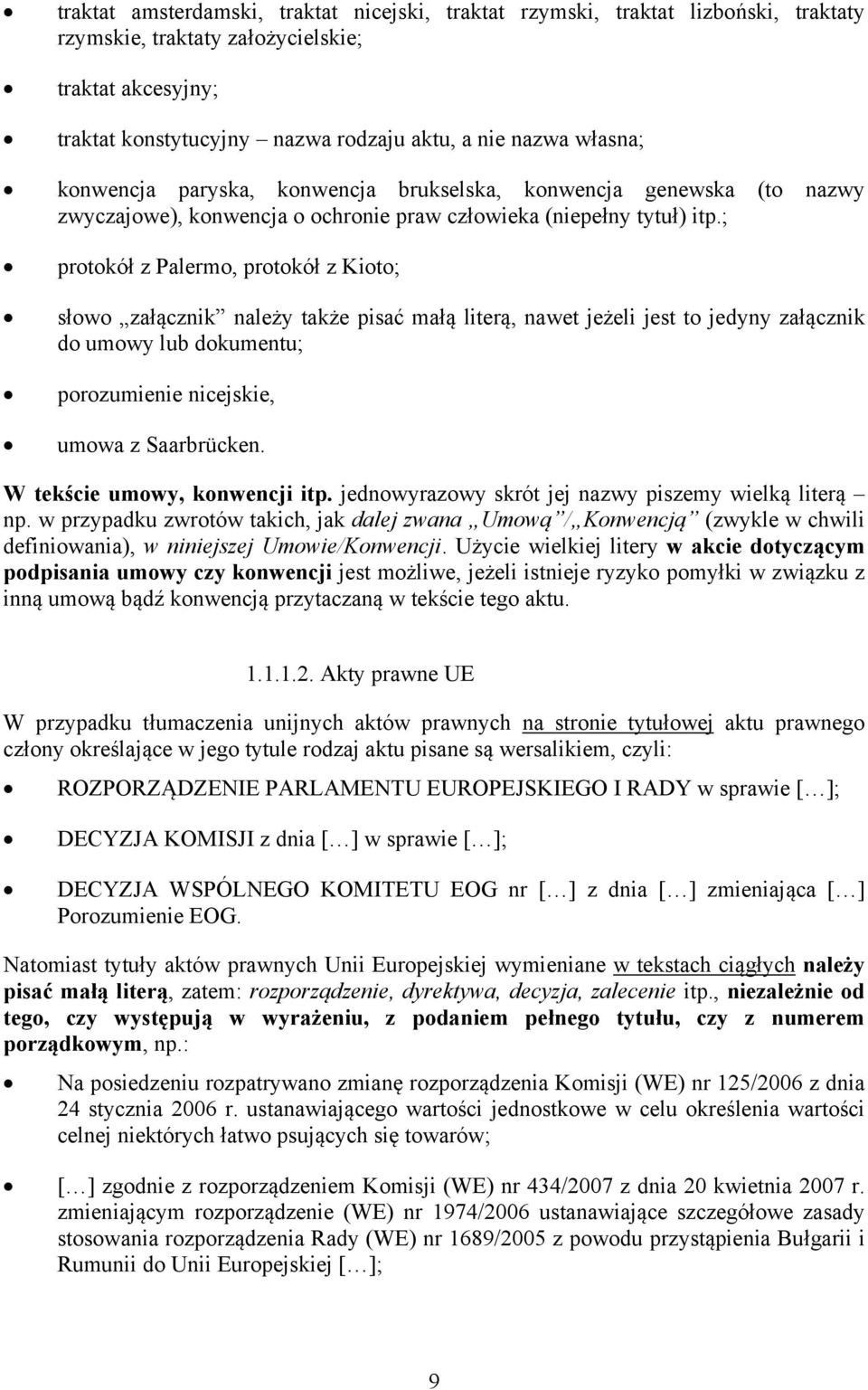 ; protokół z Palermo, protokół z Kioto; słowo załącznik należy także pisać małą literą, nawet jeżeli jest to jedyny załącznik do umowy lub dokumentu; porozumienie nicejskie, umowa z Saarbrücken.