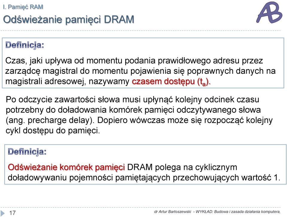 Po odczycie zawartości słowa musi upłynąć kolejny odcinek czasu potrzebny do doładowania komórek pamięci odczytywanego słowa (ang.