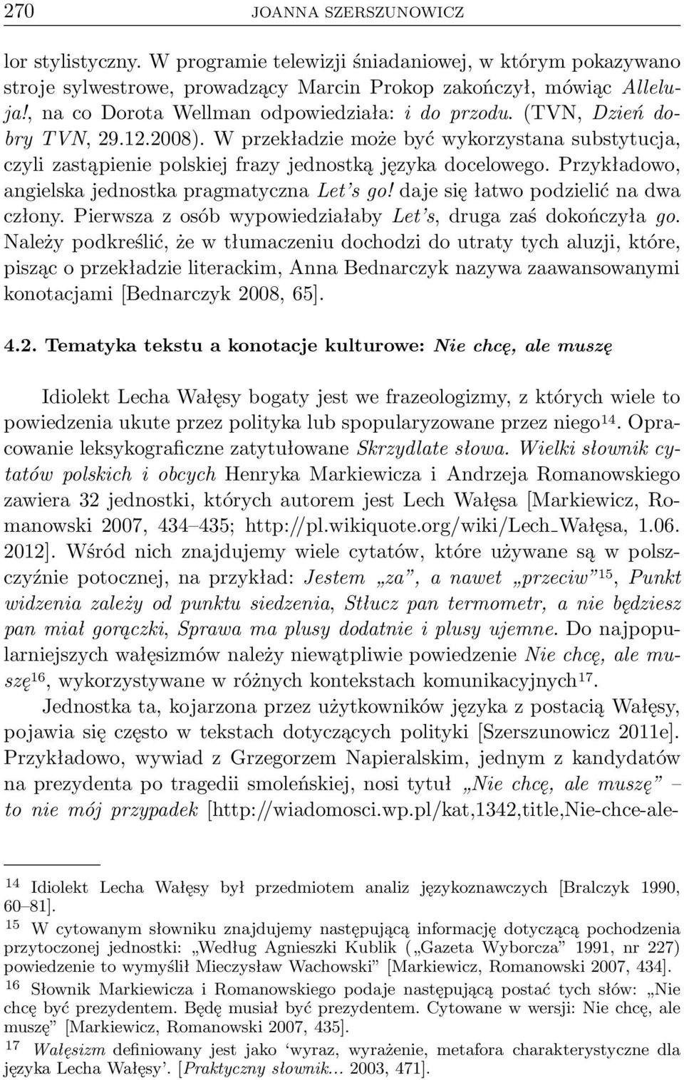 Przykładowo, angielska jednostka pragmatyczna Let s go! daje się łatwo podzielić na dwa człony. Pierwsza z osób wypowiedziałaby Let s, druga zaś dokończyła go.