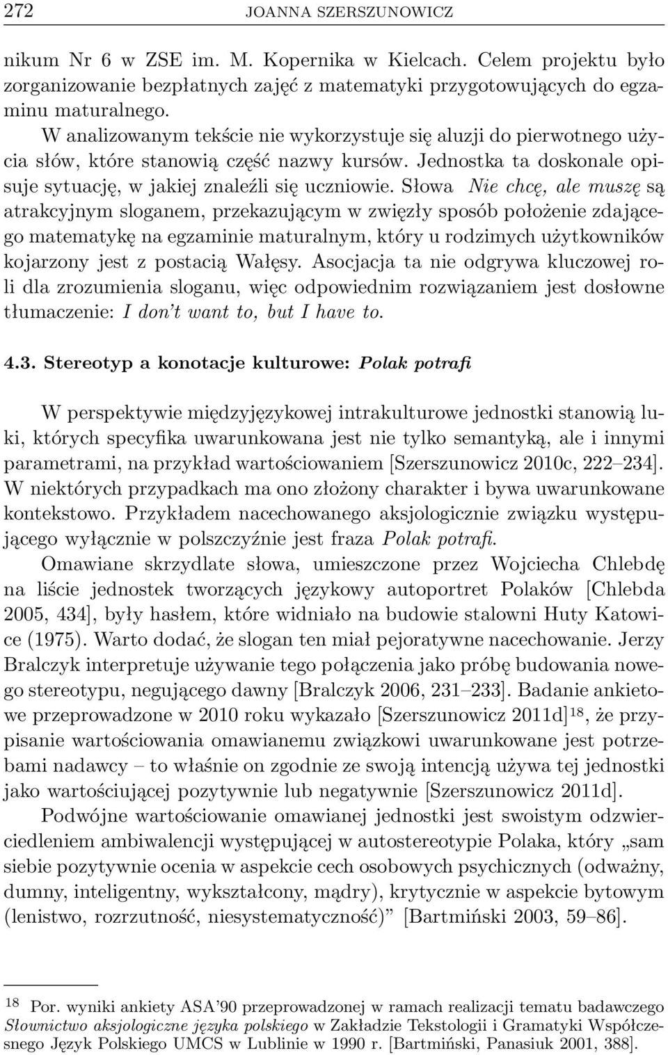 Słowa Nie chcę, ale muszę są atrakcyjnym sloganem, przekazującym w zwięzły sposób położenie zdającego matematykę na egzaminie maturalnym, który u rodzimych użytkowników kojarzony jest z postacią