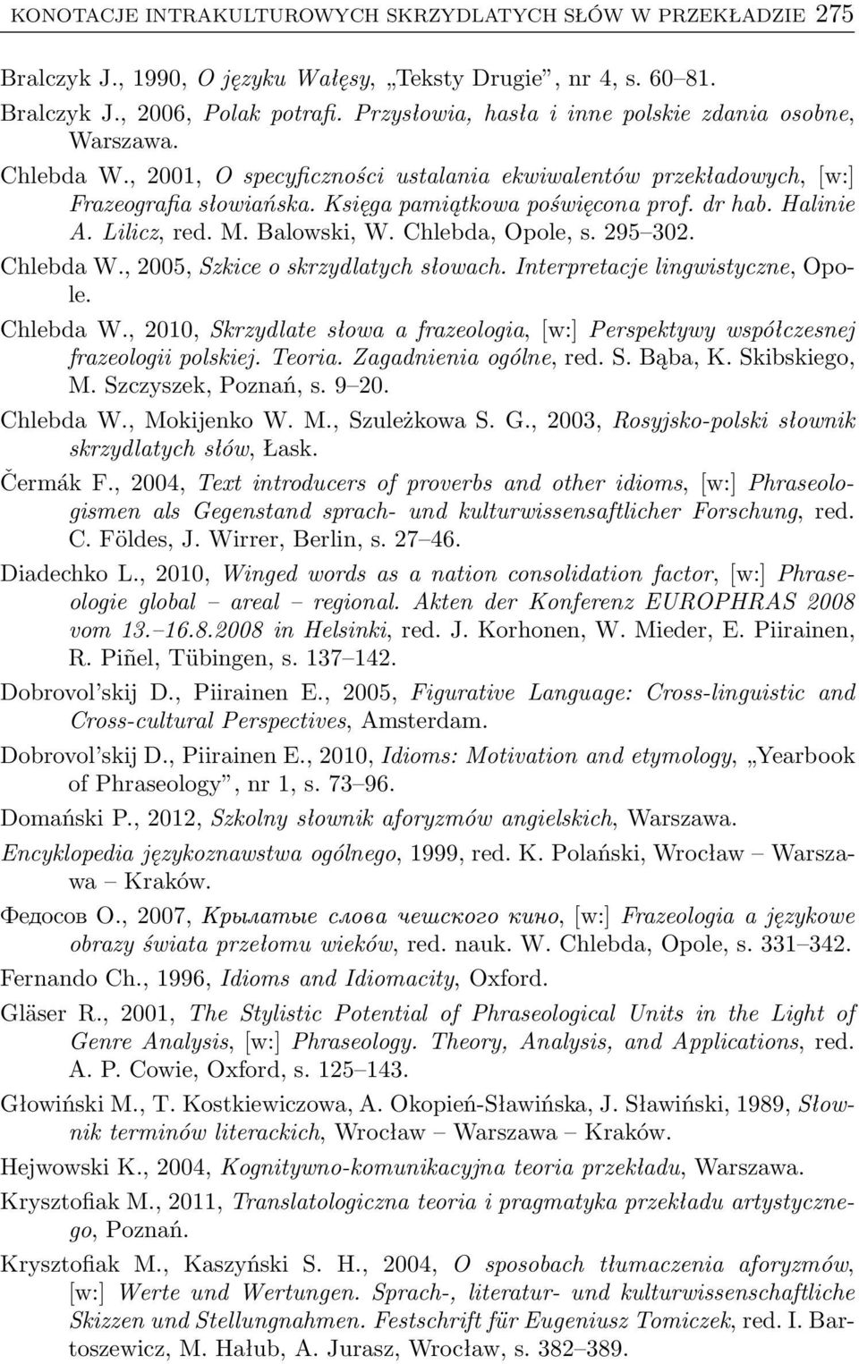 dr hab. Halinie A. Lilicz, red. M. Balowski, W. Chlebda, Opole, s. 295 302. Chlebda W., 2005, Szkice o skrzydlatych słowach. Interpretacje lingwistyczne, Opole. Chlebda W., 2010, Skrzydlate słowa a frazeologia,[w:] Perspektywy współczesnej frazeologii polskiej.