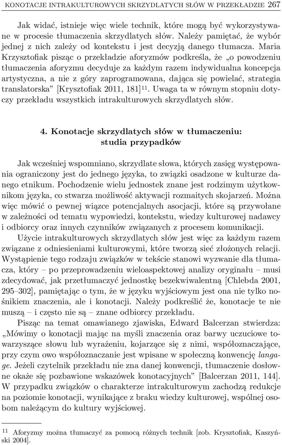 Maria Krzysztofiak pisząc o przekładzie aforyzmów podkreśla, że o powodzeniu tłumaczenia aforyzmu decyduje za każdym razem indywidualna koncepcja artystyczna, a nie z góry zaprogramowana, dająca się