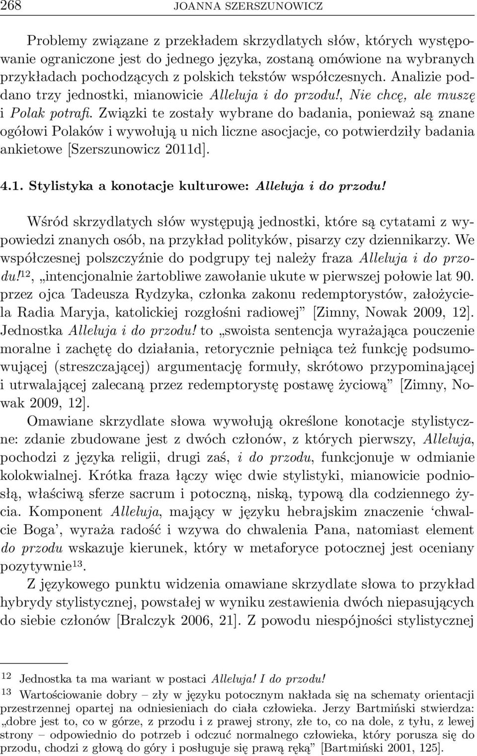 Związki te zostały wybrane do badania, ponieważ są znane ogółowi Polaków i wywołują u nich liczne asocjacje, co potwierdziły badania ankietowe[szerszunowicz 2011