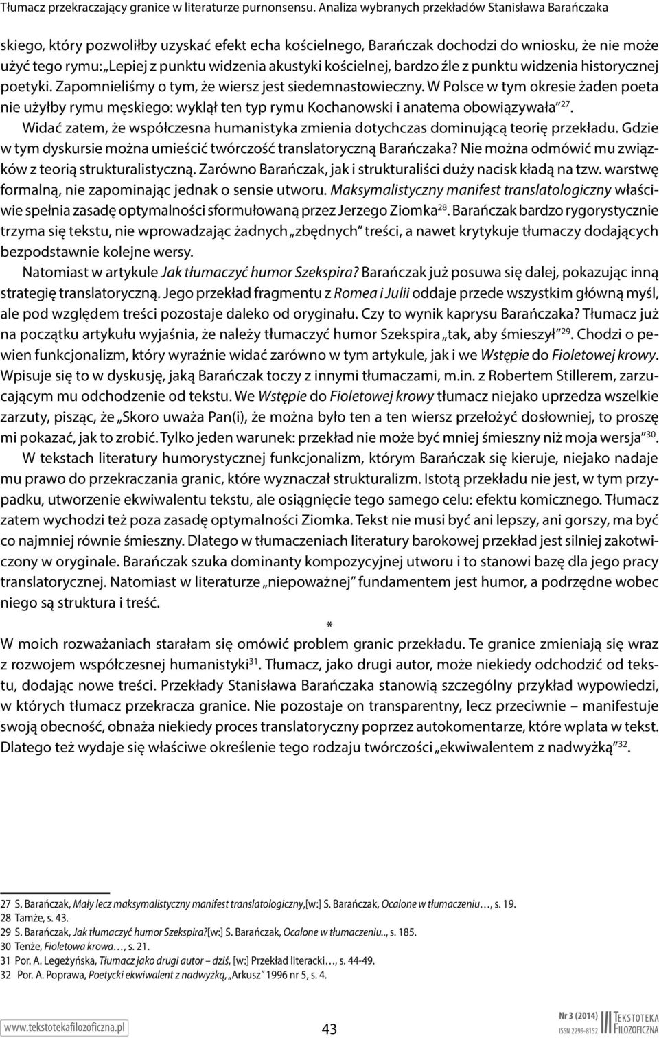 Widać zatem, że współczesna humanistyka zmienia dotychczas dominującą teorię przekładu. Gdzie w tym dyskursie można umieścić twórczość translatoryczną Barańczaka?