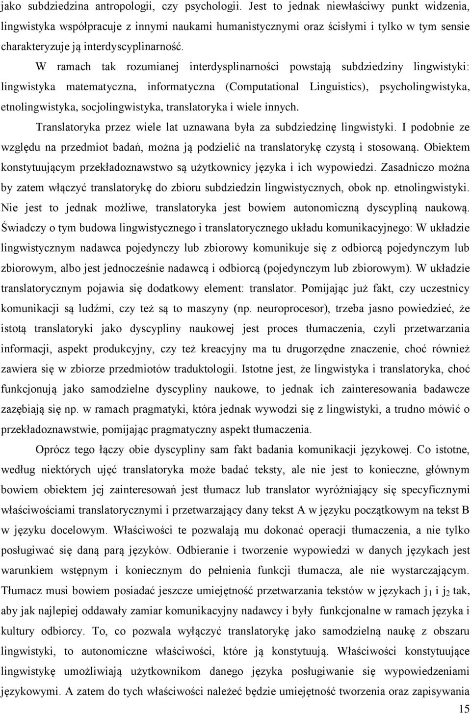 W ramach tak rozumianej interdysplinarności powstają subdziedziny lingwistyki: lingwistyka matematyczna, informatyczna (Computational Linguistics), psycholingwistyka, etnolingwistyka,