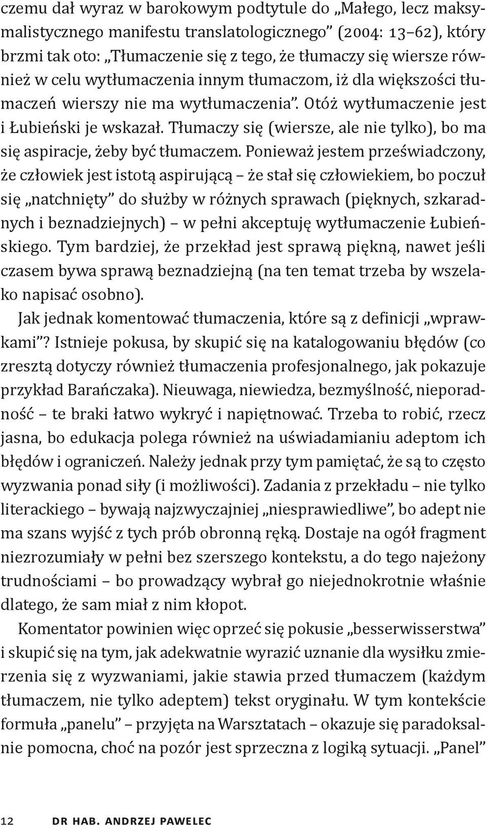 Tłumaczy się (wiersze, ale nie tylko), bo ma się aspiracje, żeby być tłumaczem.