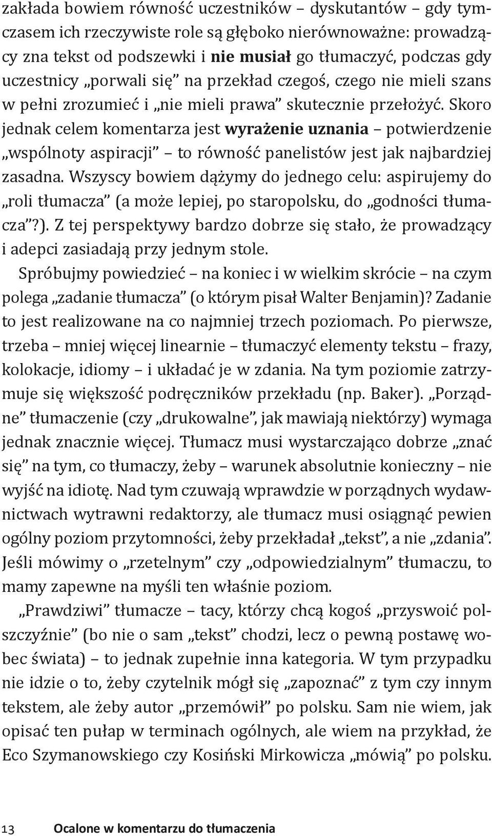 Skoro jednak celem komentarza jest wyrażenie uznania potwierdzenie wspólnoty aspiracji to równość panelistów jest jak najbardziej zasadna.