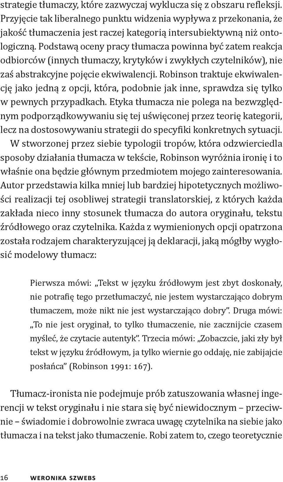 Podstawą oceny pracy tłumacza powinna być zatem reakcja odbiorców (innych tłumaczy, krytyków i zwykłych czytelników), nie zaś abstrakcyjne pojęcie ekwiwalencji.