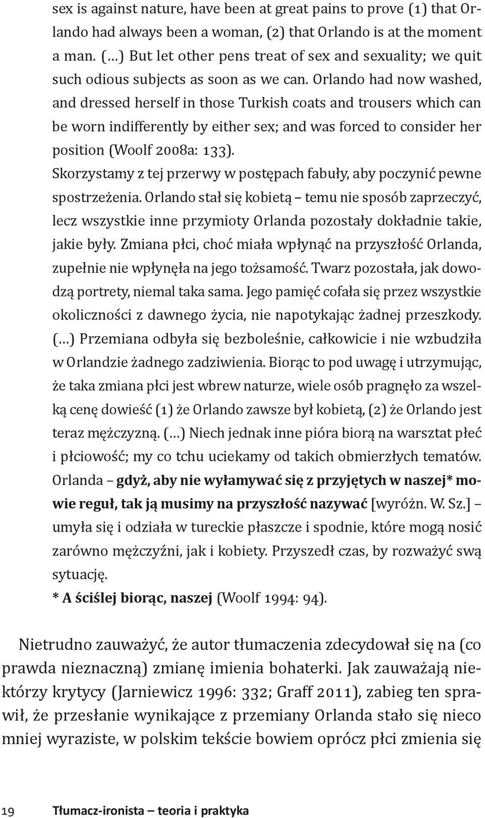 Orlando had now washed, and dressed herself in those Turkish coats and trousers which can be worn indifferently by either sex; and was forced to consider her position (Woolf 2008a: 133).