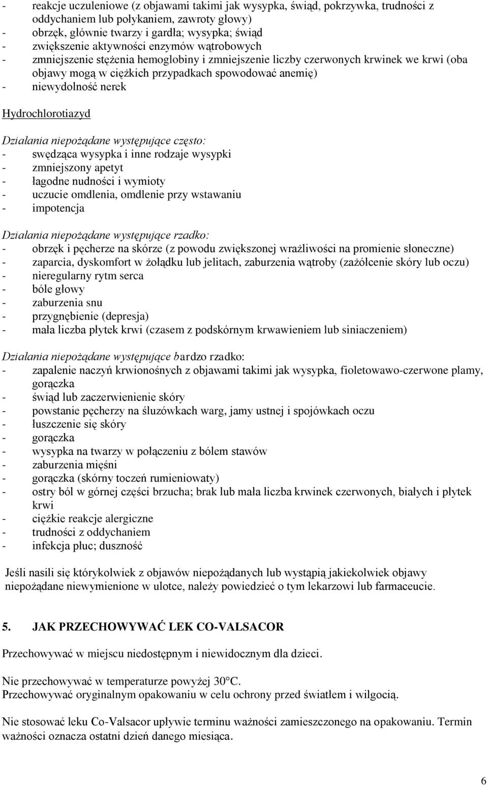 Hydrochlorotiazyd Działania niepożądane występujące często: - swędząca wysypka i inne rodzaje wysypki - zmniejszony apetyt - łagodne nudności i wymioty - uczucie omdlenia, omdlenie przy wstawaniu -