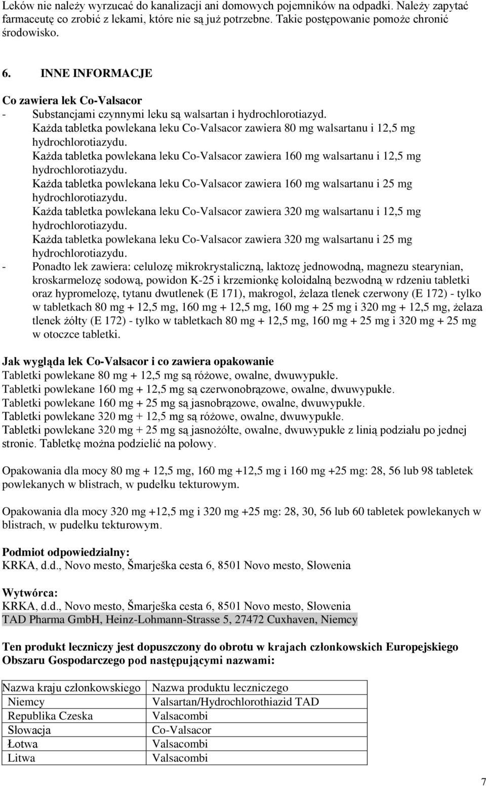 Każda tabletka powlekana leku Co-Valsacor zawiera 80 mg walsartanu i 12,5 mg Każda tabletka powlekana leku Co-Valsacor zawiera 160 mg walsartanu i 12,5 mg Każda tabletka powlekana leku Co-Valsacor