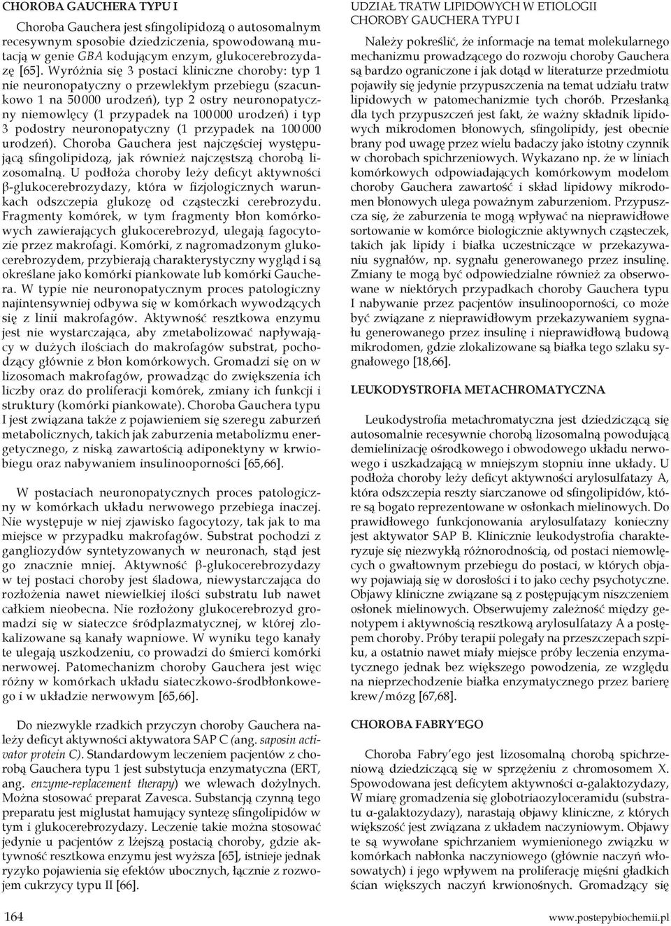 typ 3 podostry neuronopatyczny (1 przypadek na 100 000 urodzeń). Choroba Gauchera jest najczęściej występującą sfingolipidozą, jak również najczęstszą chorobą lizosomalną.