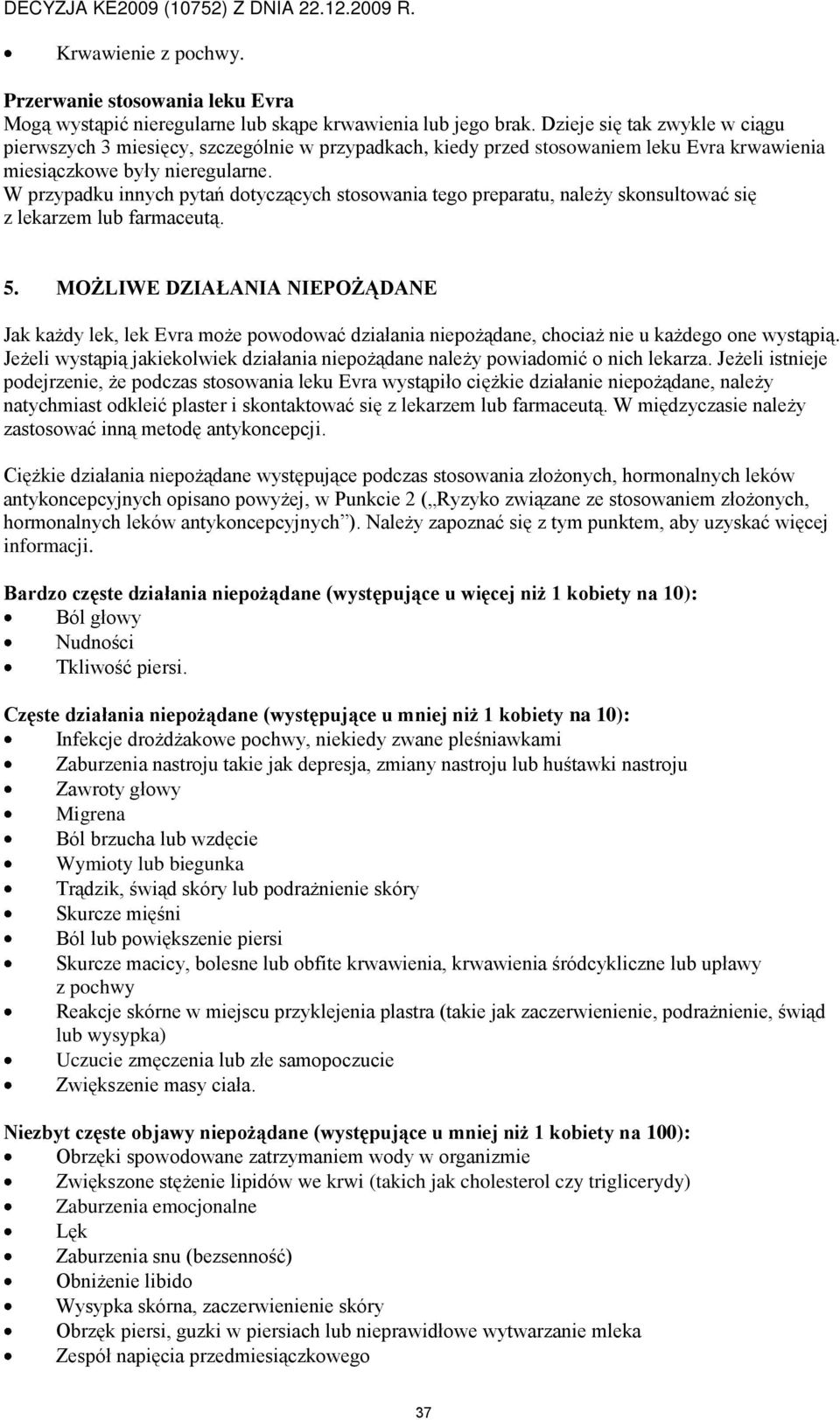 W przypadku innych pytań dotyczących stosowania tego preparatu, należy skonsultować się z lekarzem lub farmaceutą. 5.