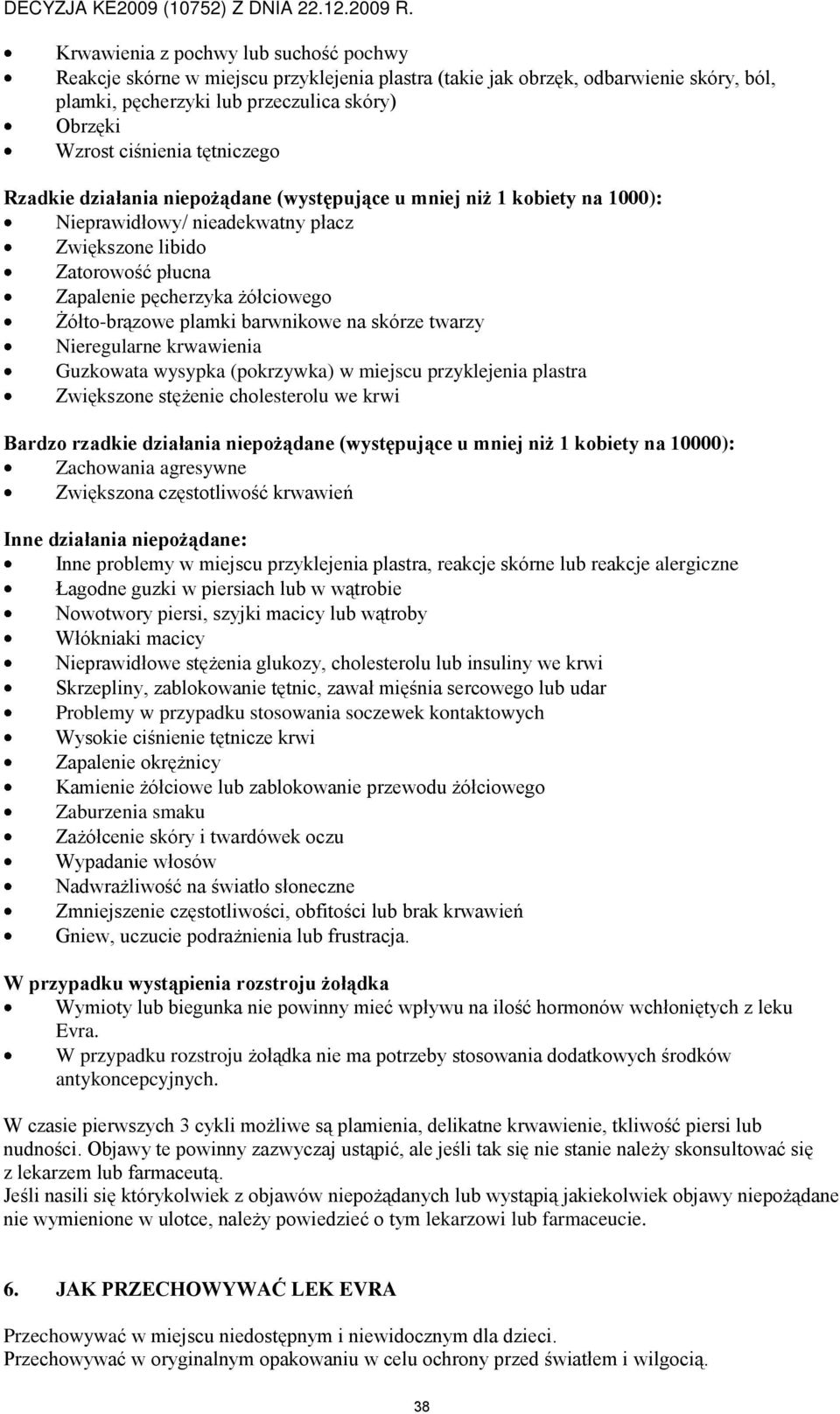 Żółto-brązowe plamki barwnikowe na skórze twarzy Nieregularne krwawienia Guzkowata wysypka (pokrzywka) w miejscu przyklejenia plastra Zwiększone stężenie cholesterolu we krwi Bardzo rzadkie działania