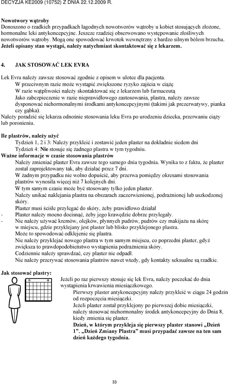 Jeżeli opisany stan wystąpi, należy natychmiast skontaktować się z lekarzem. 4. JAK STOSOWAĆ LEK EVRA Lek Evra należy zawsze stosować zgodnie z opisem w ulotce dla pacjenta.