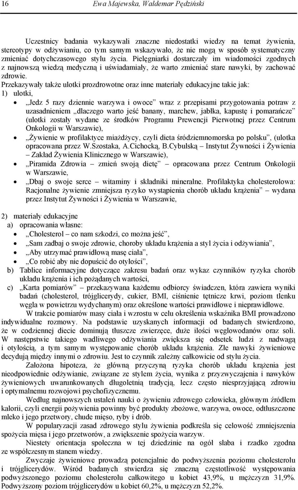 Przekazywały także ulotki prozdrowotne oraz inne materiały edukacyjne takie jak: 1) ulotki, Jedz 5 razy dziennie warzywa i owoce wraz z przepisami przygotowania potraw z uzasadnieniem dlaczego warto