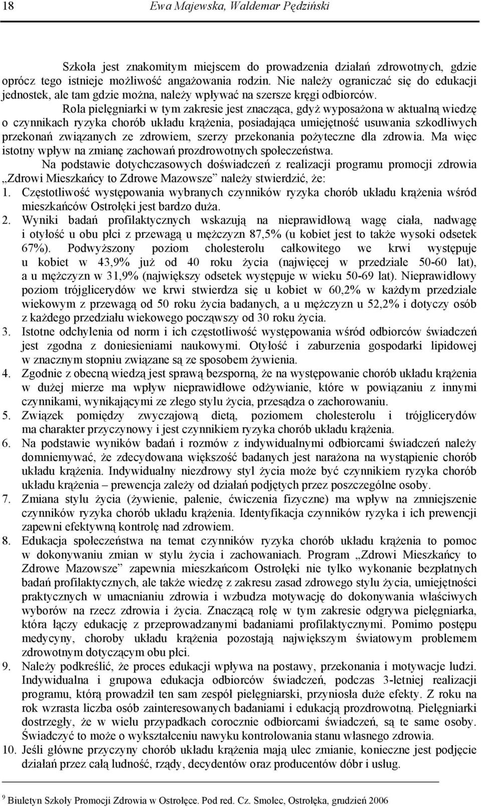 Rola pielęgniarki w tym zakresie jest znacząca, gdyż wyposażona w aktualną wiedzę o czynnikach ryzyka chorób układu krążenia, posiadająca umiejętność usuwania szkodliwych przekonań związanych ze