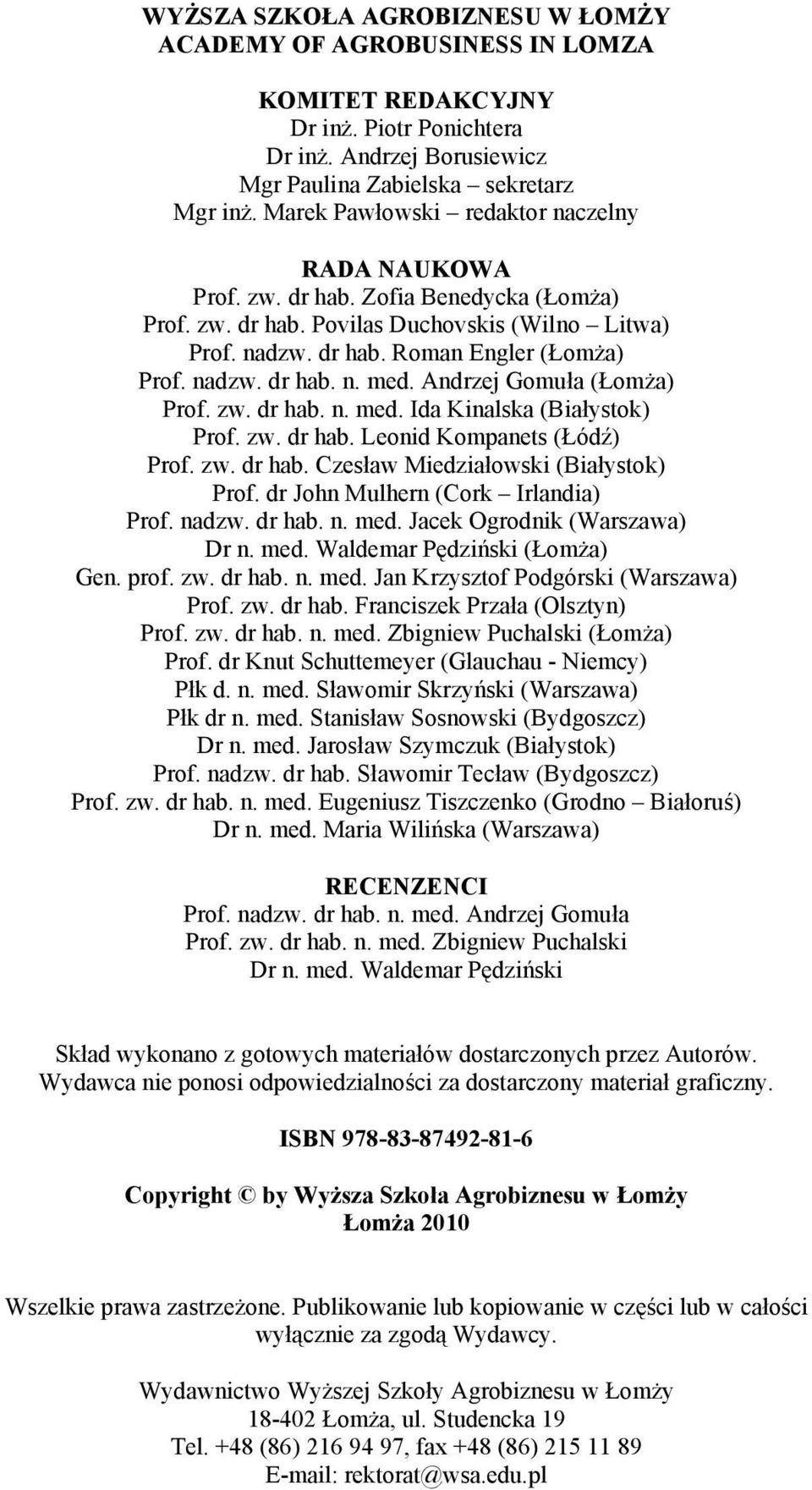 Andrzej Gomuła (Łomża) Prof. zw. dr hab. n. med. Ida Kinalska (Białystok) Prof. zw. dr hab. Leonid Kompanets (Łódź) Prof. zw. dr hab. Czesław Miedziałowski (Białystok) Prof.
