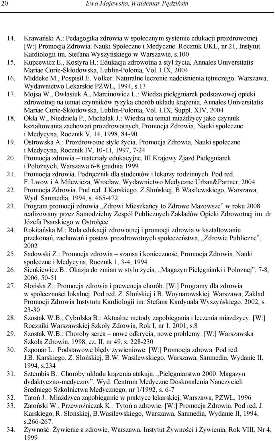 : Edukacja zdrowotna a styl życia, Annales Universitatis Mariae Curie-Skłodowska, Lublin-Polonia, Vol. LIX, 2004 16. Middeke M., Pospisil E. Volker: Naturalne leczenie nadciśnienia tętniczego.