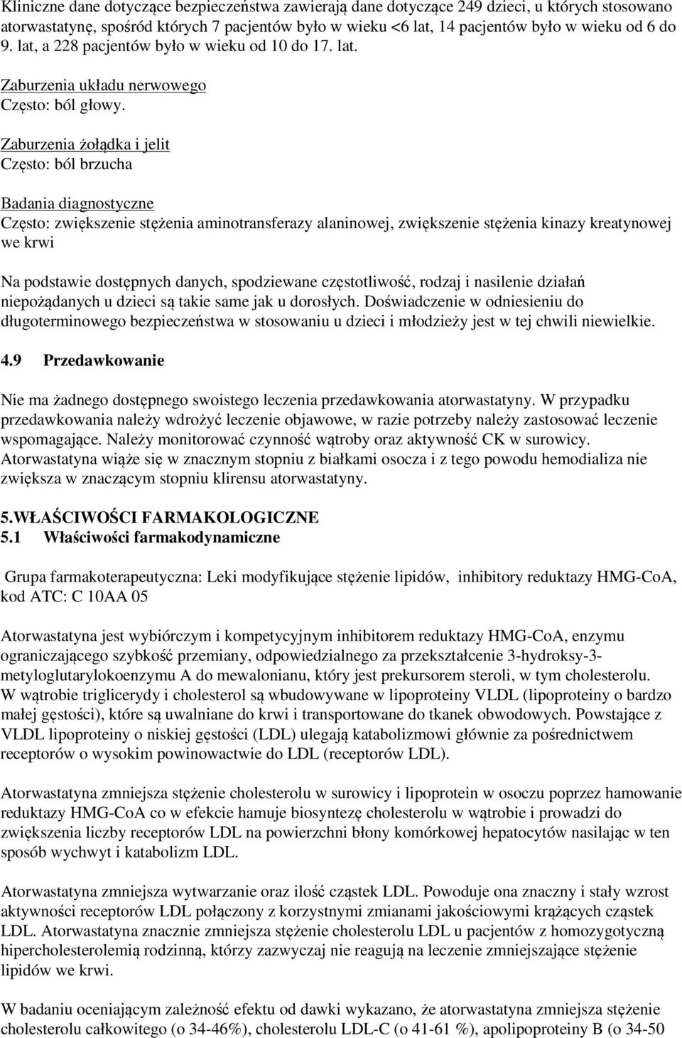 Zaburzenia żołądka i jelit Często: ból brzucha Badania diagnostyczne Często: zwiększenie stężenia aminotransferazy alaninowej, zwiększenie stężenia kinazy kreatynowej we krwi Na podstawie dostępnych