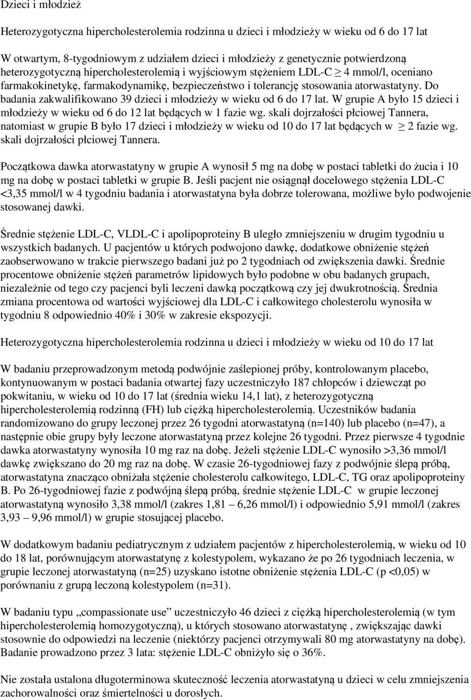 Do badania zakwalifikowano 39 dzieci i młodzieży w wieku od 6 do 17 lat. W grupie A było 15 dzieci i młodzieży w wieku od 6 do 12 lat będących w 1 fazie wg.