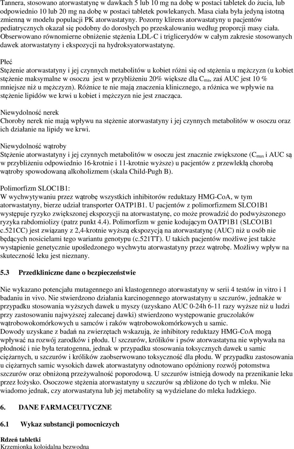 Pozorny klirens atorwastatyny u pacjentów pediatrycznych okazał się podobny do dorosłych po przeskalowaniu według proporcji masy ciała.